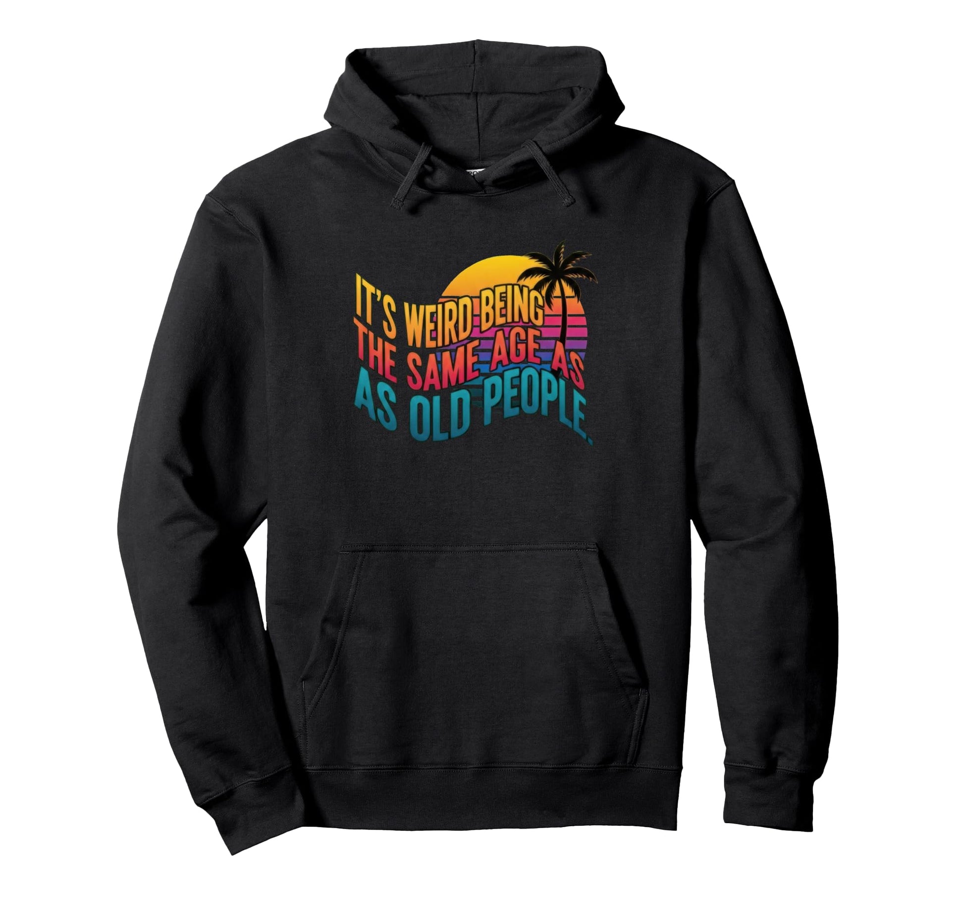 Weird Being Same Age As Old People Hoodie - Fun Novelty Design for Adults - T-Shirt, Sweatshirt, Hoodie