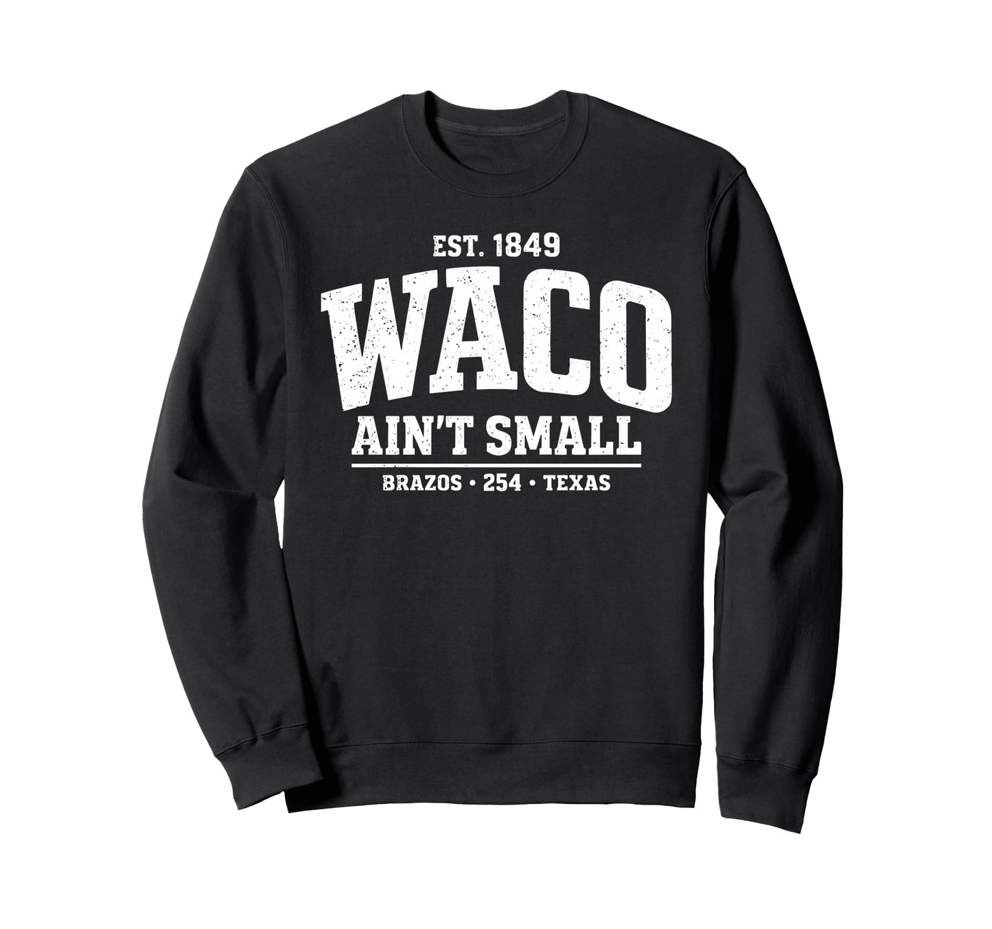Waco Aint Small Big Town Texas Central Sweatshirt - Novelty Apparel Unisex - T-Shirt, Sweatshirt, Hoodie