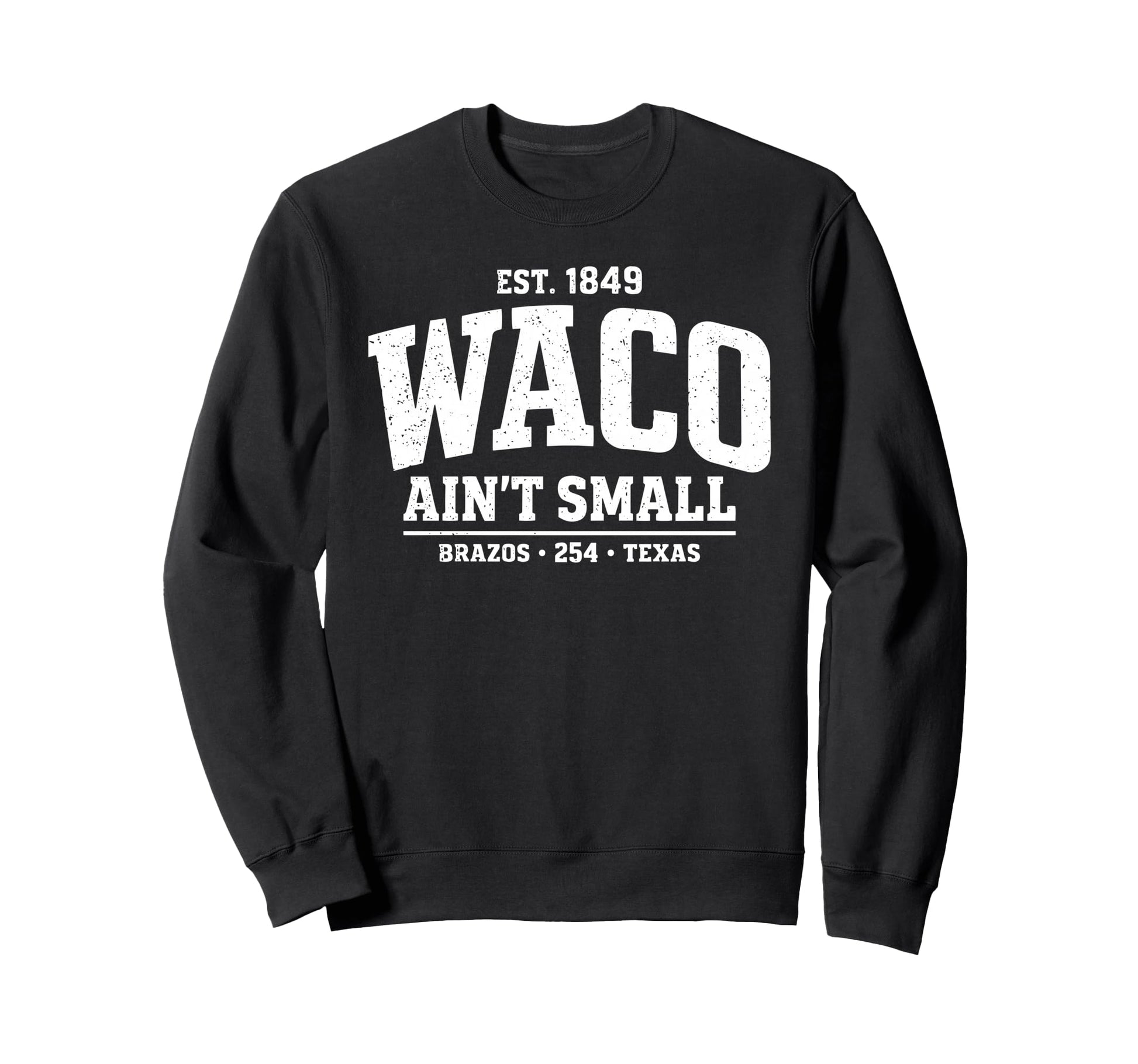 Waco Aint Small Big Town Texas Central Sweatshirt - Novelty Apparel Unisex - T-Shirt, Sweatshirt, Hoodie