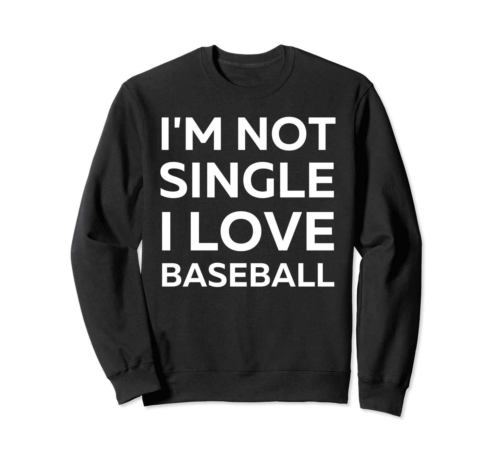 Im Not Single I Love Baseball Sweatshirt - Fun Novelty Design for Adults - T-Shirt, Sweatshirt, Hoodie