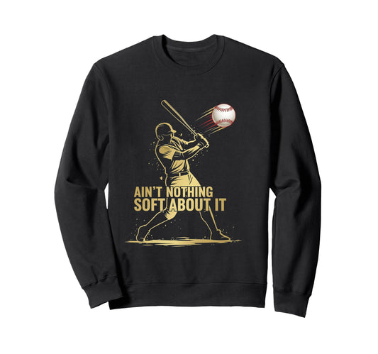 Aint Nothing Soft About It Baseball Sweatshirt - Unique Graphic for Adults - T-Shirt, Sweatshirt, Hoodie