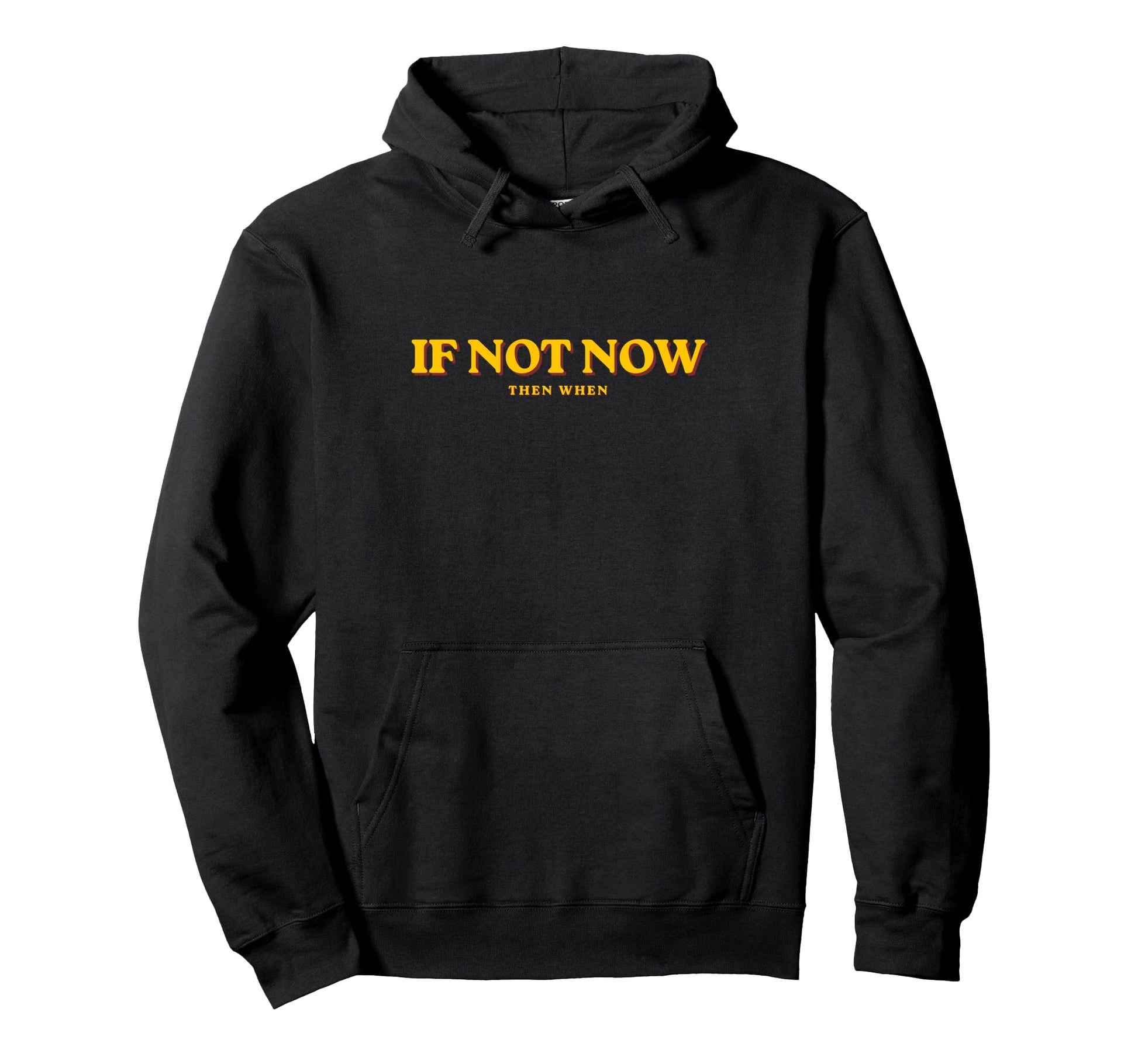 If Not Now Then When Motivational Hoodie - Fun Novelty Design Men Women - T-Shirt, Sweatshirt, Hoodie