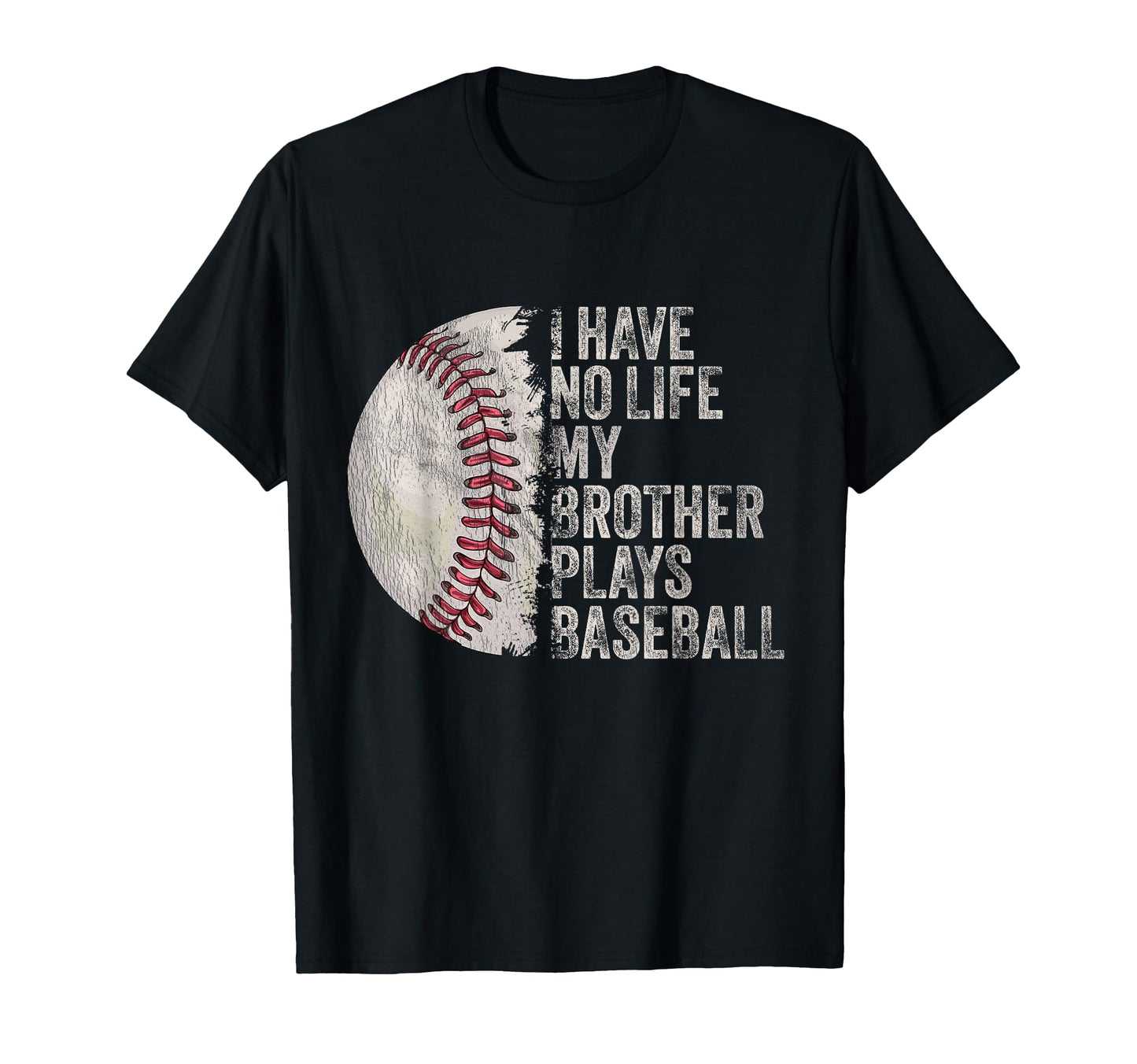 Funny Baseball I Have No Life My Brother T-Shirt - Graphic Print Unisex - T-Shirt, Sweatshirt, Hoodie