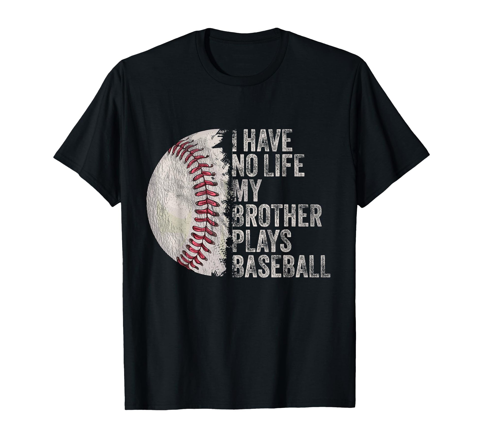 Funny Baseball I Have No Life My Brother T-Shirt - Graphic Print Unisex - T-Shirt, Sweatshirt, Hoodie