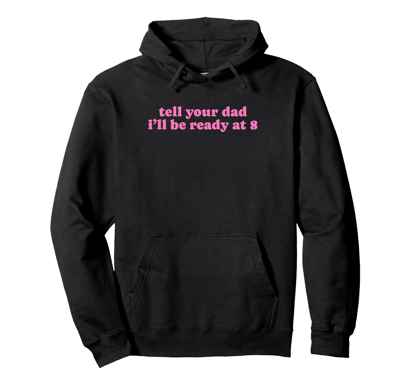 Tell Your Dad Ill Be Ready 8 Funny Y2K Hoodie - Minimalist Print Men Women - T-Shirt, Sweatshirt, Hoodie