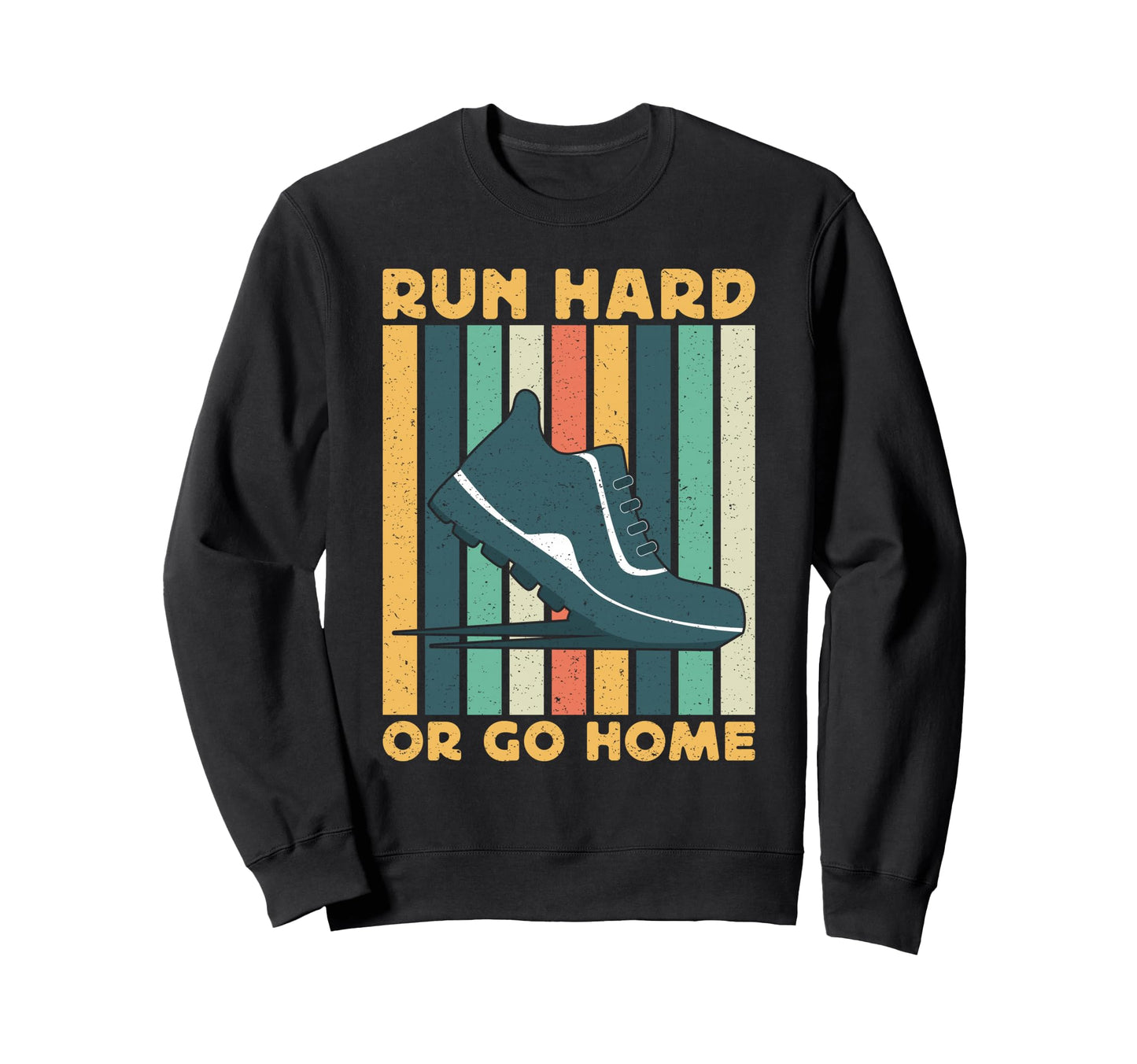 Running Run Hard Or Go Home Sweatshirt - Novelty Apparel Men Women - T-Shirt, Sweatshirt, Hoodie