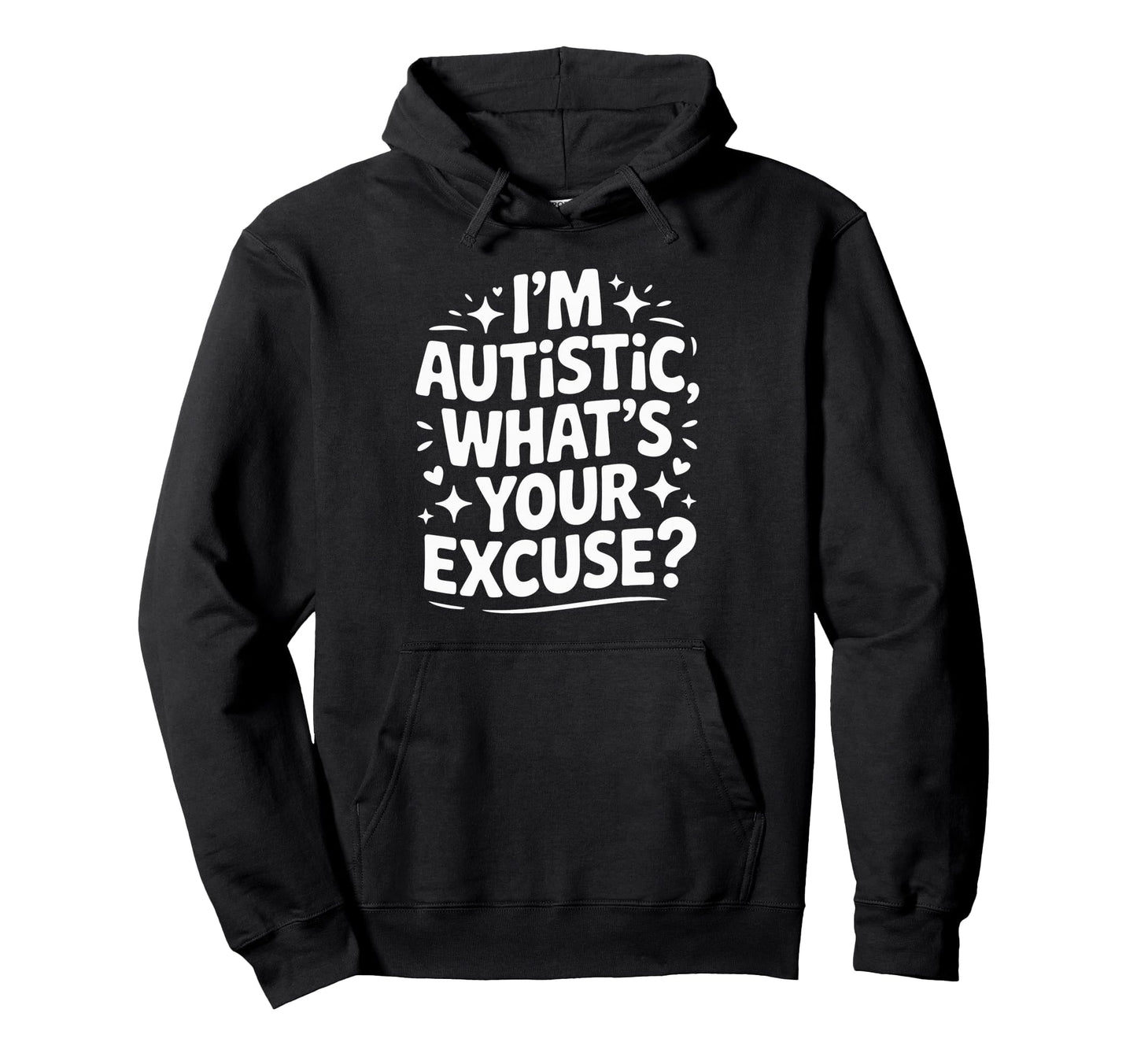 Im Autistic Whats Your Excuse Hoodie - Unique Graphic Unisex - T-Shirt, Sweatshirt, Hoodie