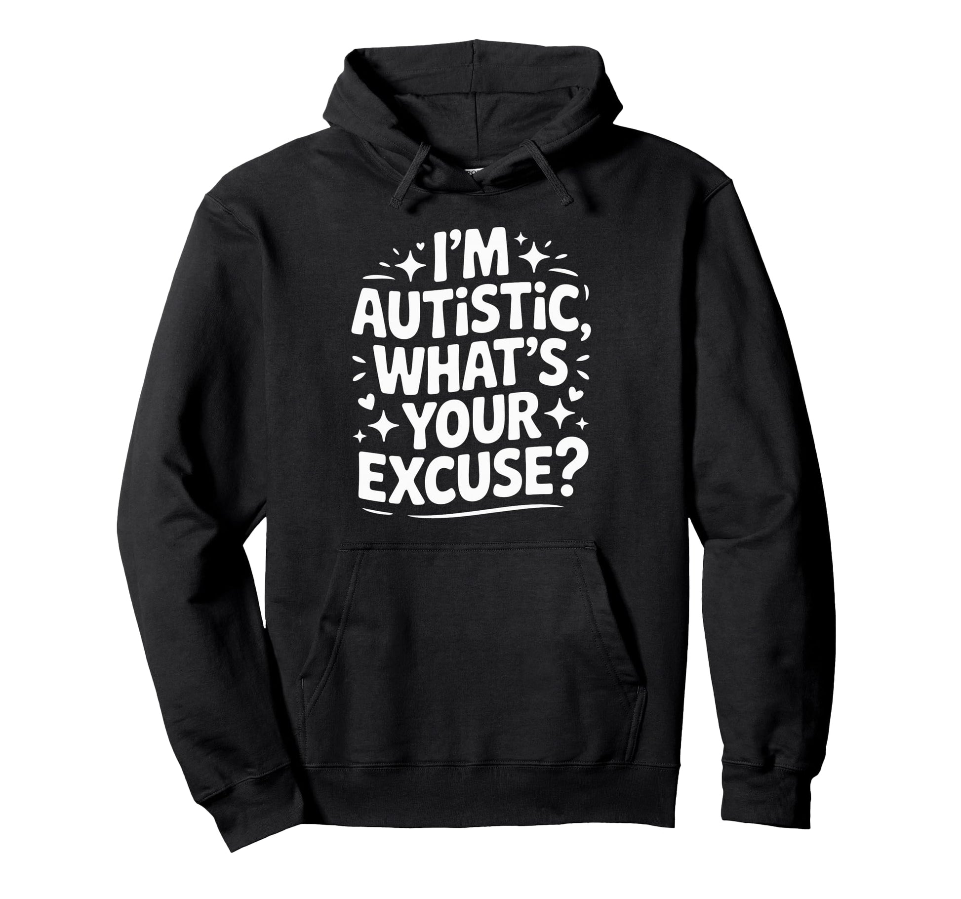 Im Autistic Whats Your Excuse Hoodie - Unique Graphic Unisex - T-Shirt, Sweatshirt, Hoodie