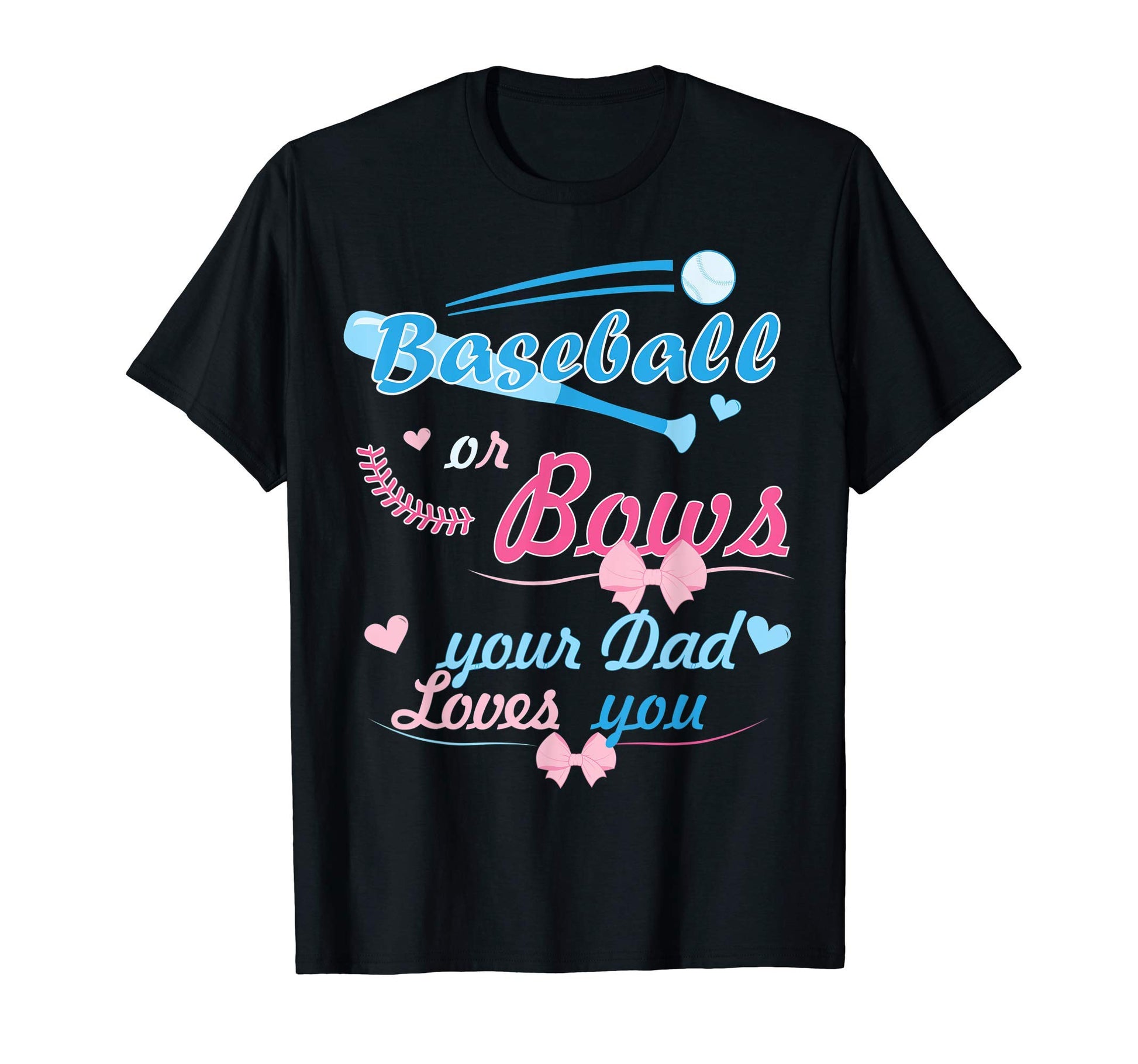 Mens Baseball Or Bows Your Dad Loves You T-Shirt - Unique Graphic Unisex - T-Shirt, Sweatshirt, Hoodie