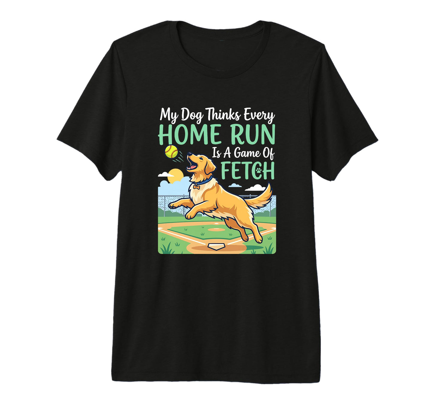 Dog Thinks Every Home Run Is Fetch T-Shirt - Fun Novelty Design Men Women - T-Shirt, Sweatshirt, Hoodie