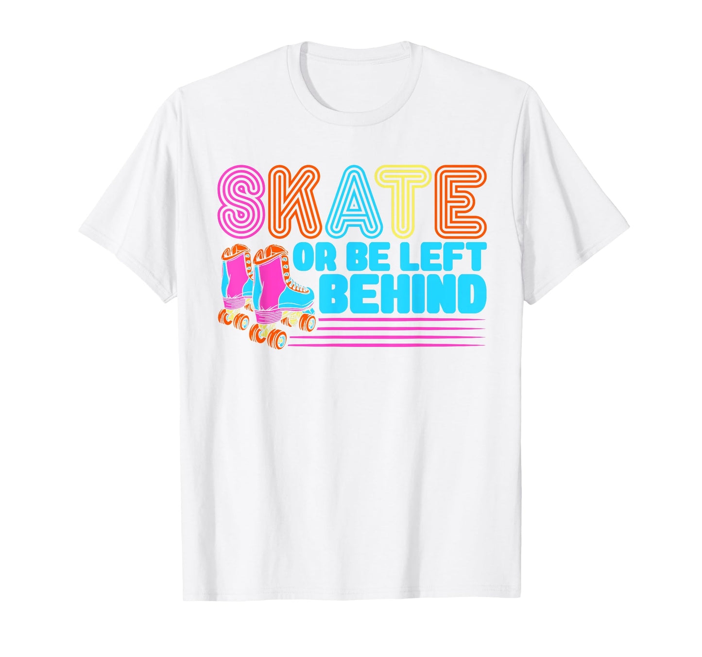 Roller Skates Skate Or Be Left T-Shirt - Casual Everyday Wear Men Women - T-Shirt, Sweatshirt, Hoodie