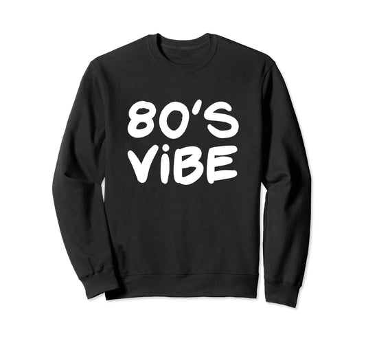 80S Vibe 1980S Costume Eighties Sweatshirt - Novelty Apparel Unisex - T-Shirt, Sweatshirt, Hoodie