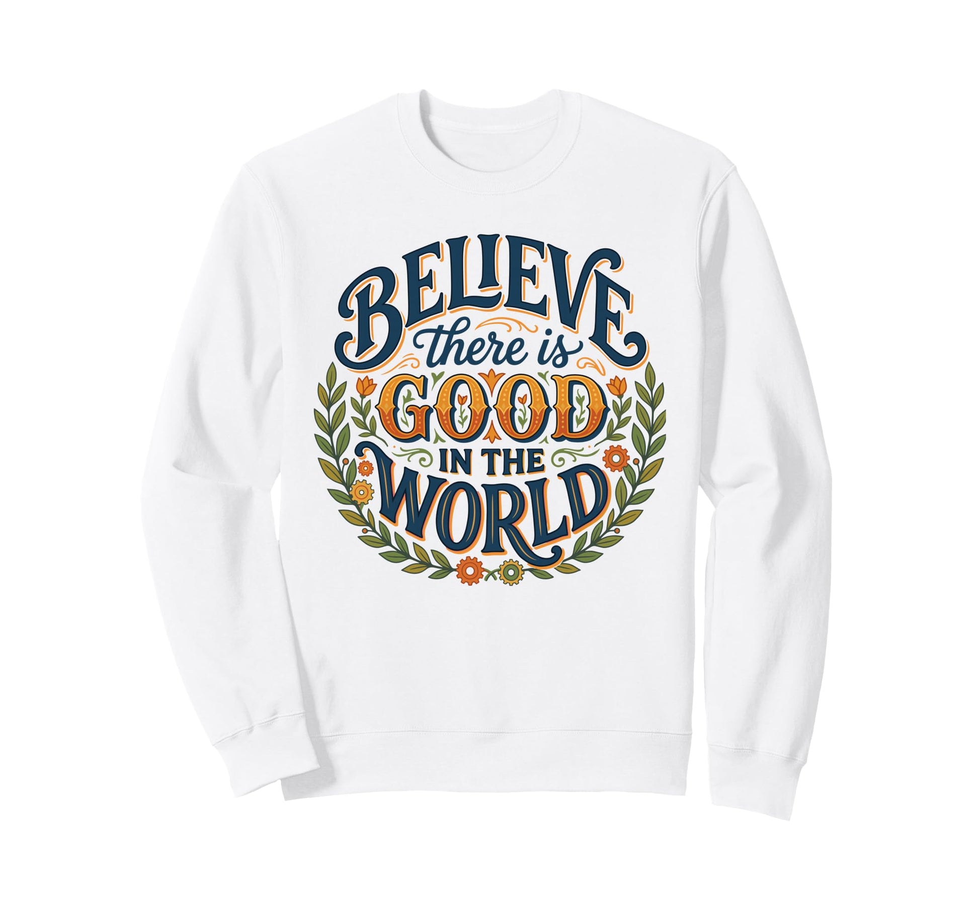 Believe There Is Good World Floral Sweatshirt - Novelty Apparel Men Women - T-Shirt, Sweatshirt, Hoodie