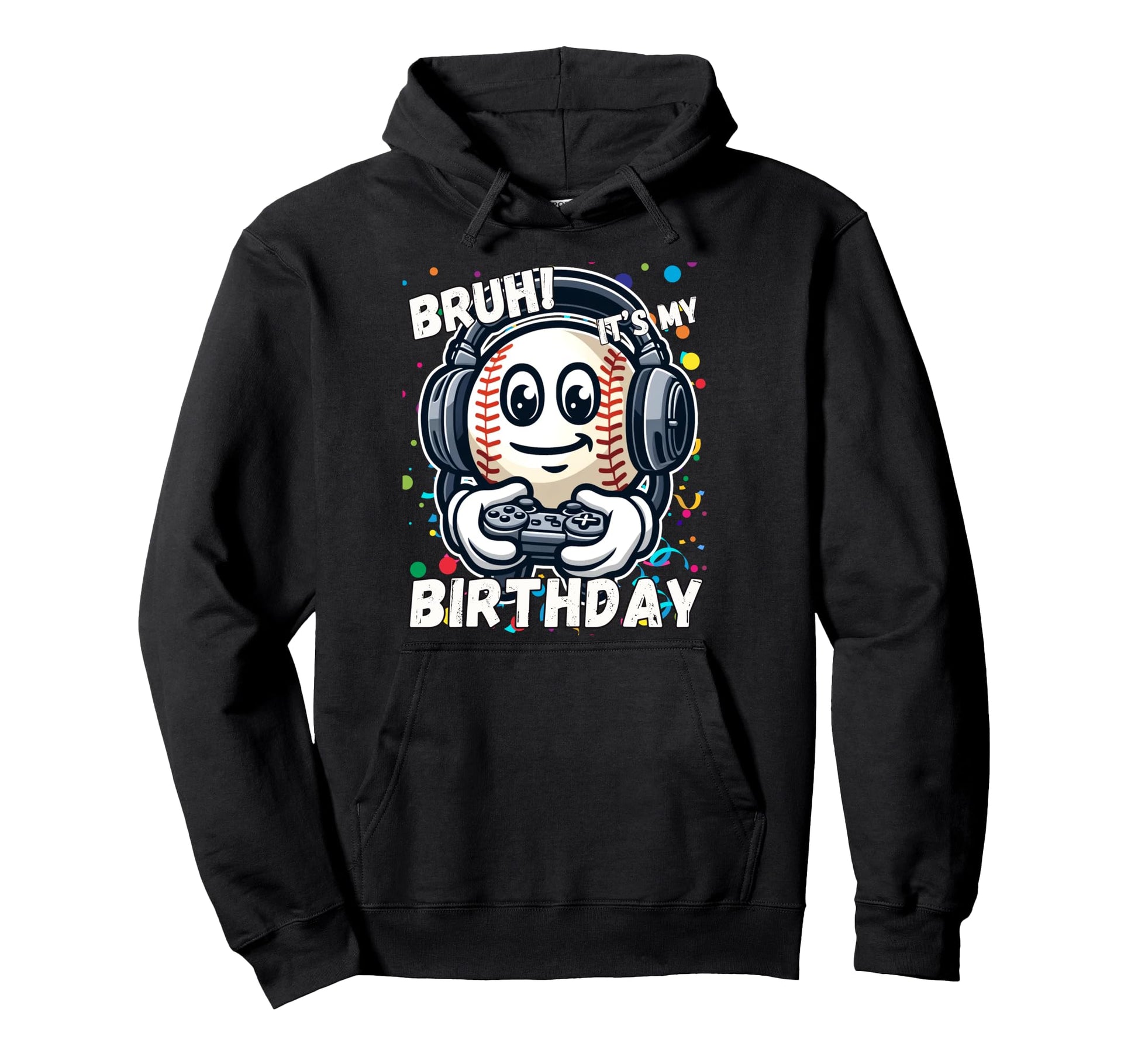Birthday Baseball Bruh Its My Hoodie - Fun Novelty Design Men Women - T-Shirt, Sweatshirt, Hoodie