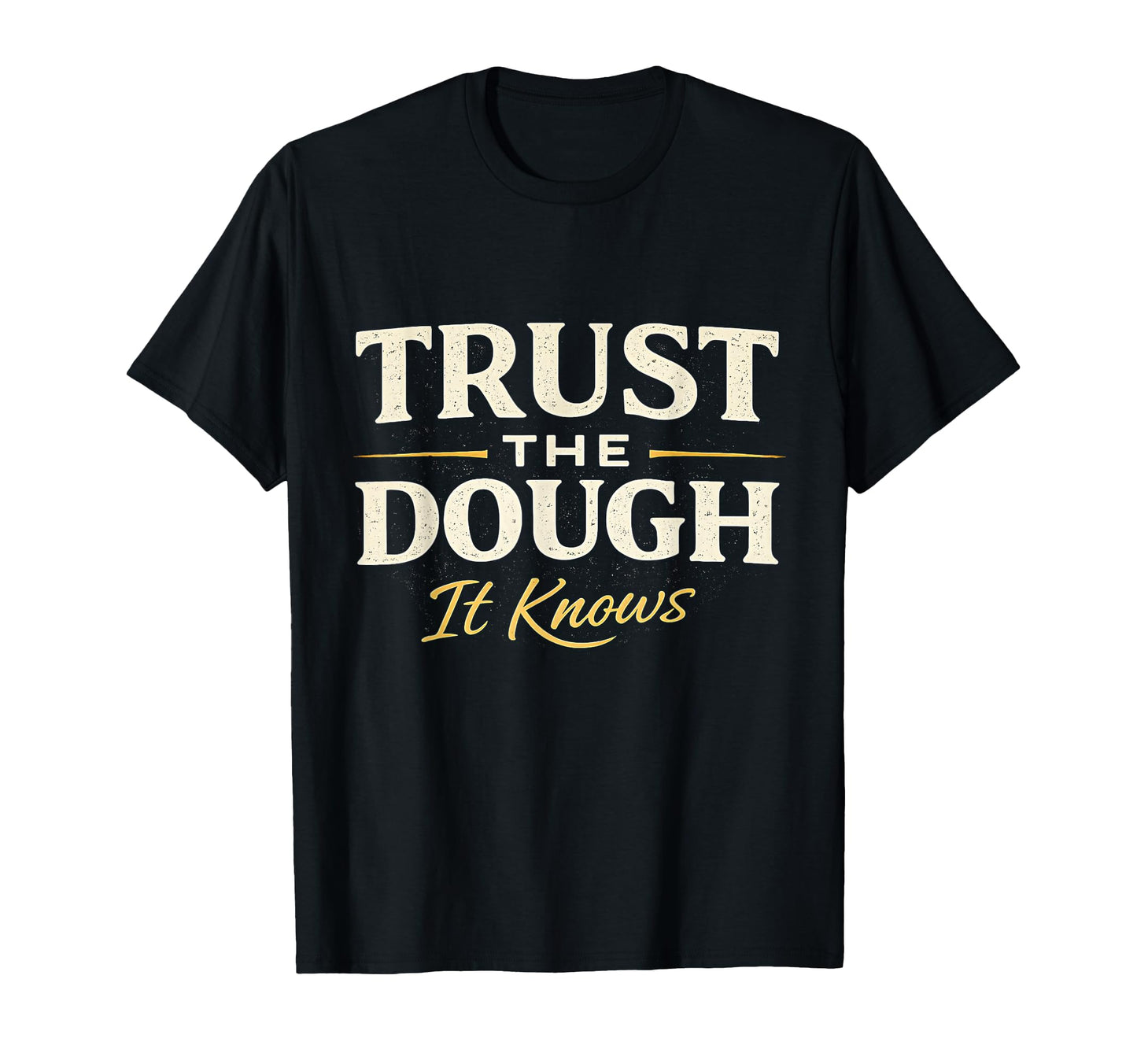 Trust Dough It Knows Sourdough Baker T-Shirt - Minimalist Print Unisex - T-Shirt, Sweatshirt, Hoodie