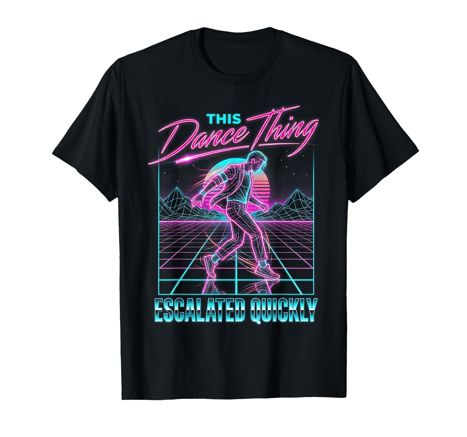 This Dance Thing Escalated Quickly 80S T-Shirt - Novelty Apparel Men Women - T-Shirt, Sweatshirt, Hoodie