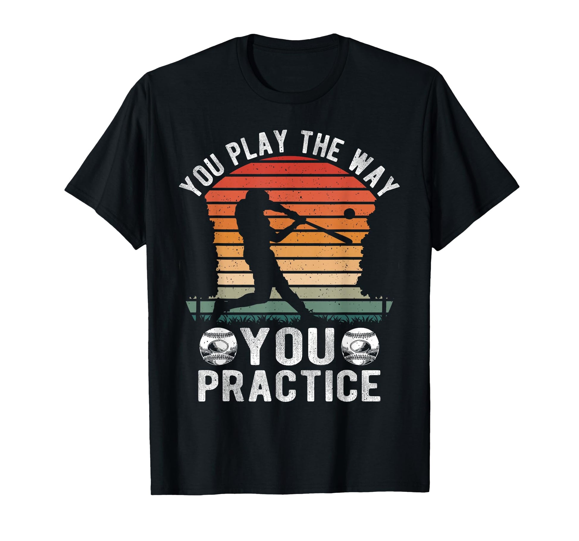 You Play Way You Practice Baseball T-Shirt - Aesthetic Graphic for Adults - T-Shirt, Sweatshirt, Hoodie
