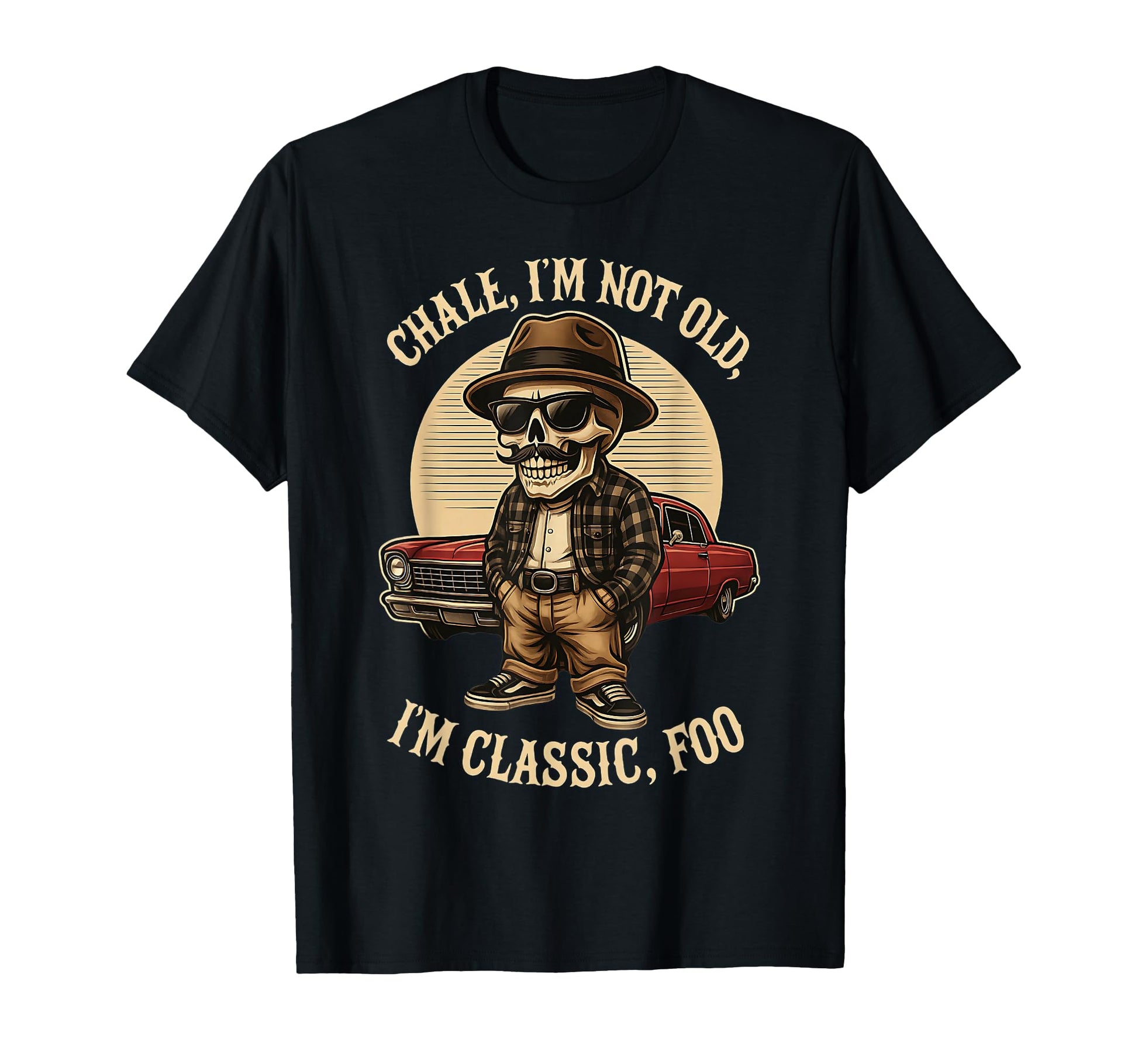 Chale Im Not Old Im Foo Funny Cholo T-Shirt - Unique Graphic Men Women - T-Shirt, Sweatshirt, Hoodie