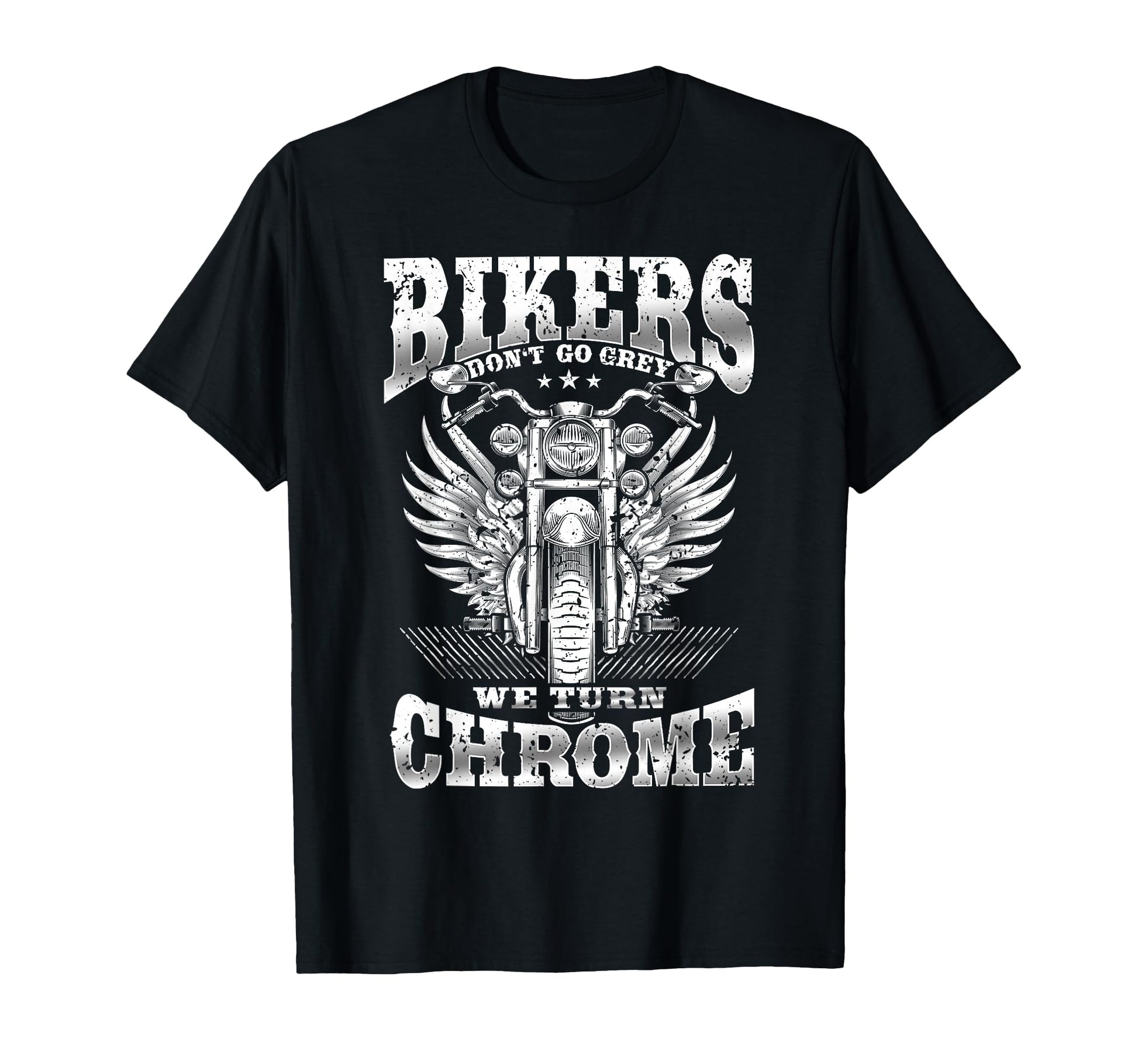 Bikers Dont Go Grey We Turn Chrome T-Shirt - Casual Everyday Wear Unisex - T-Shirt, Sweatshirt, Hoodie