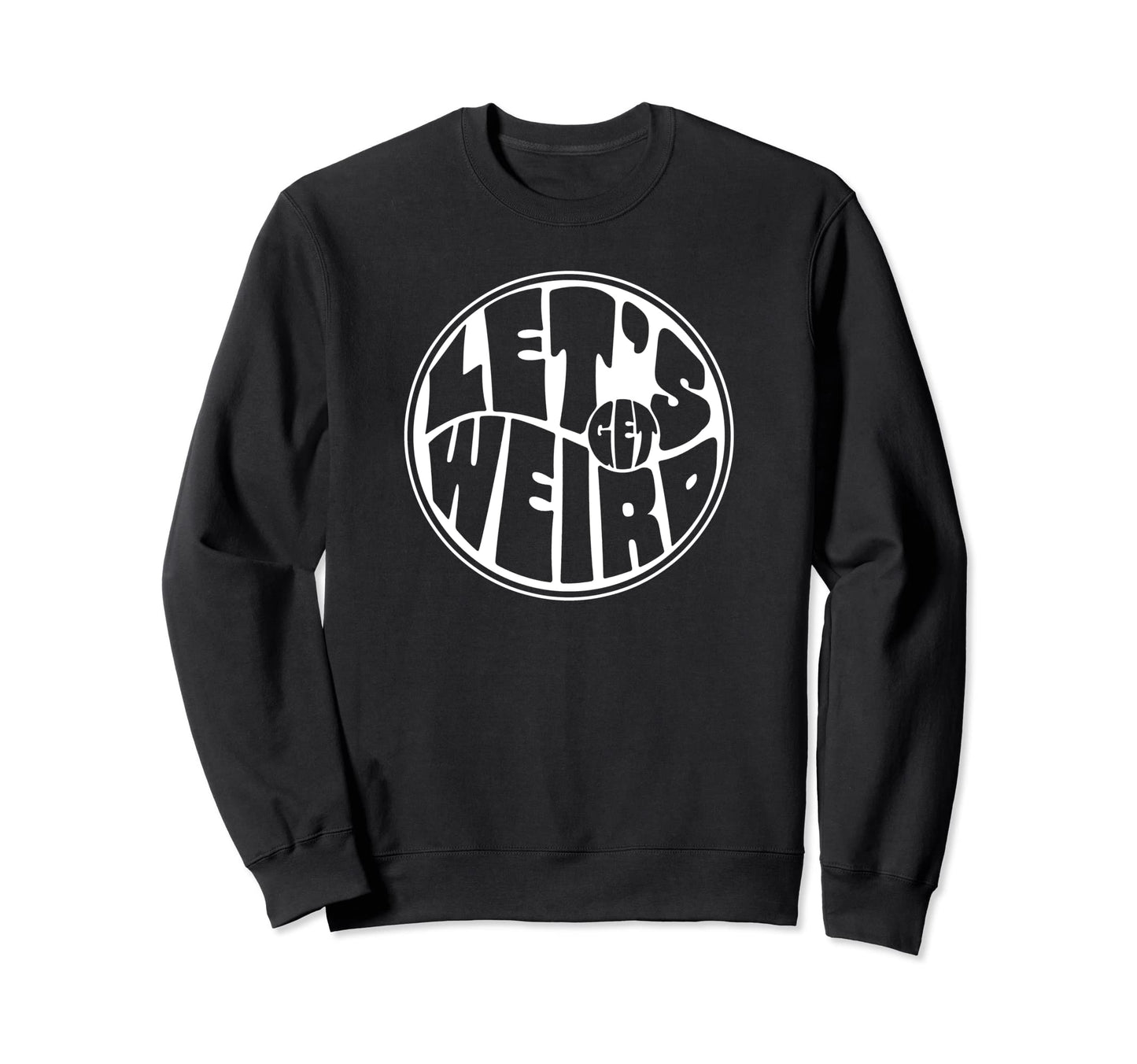 Lets Get Weird Funny 60S Typography Sweatshirt - Streetwear Style Unisex - T-Shirt, Sweatshirt, Hoodie
