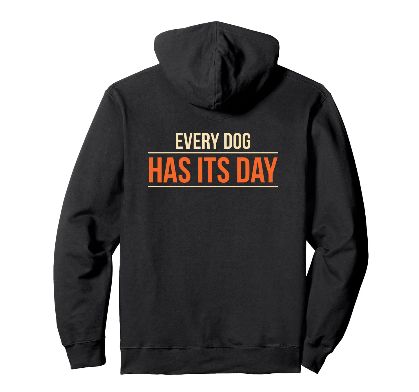 Every Dog Has Its Day Typography Hoodie - Novelty Apparel Unisex - T-Shirt, Sweatshirt, Hoodie