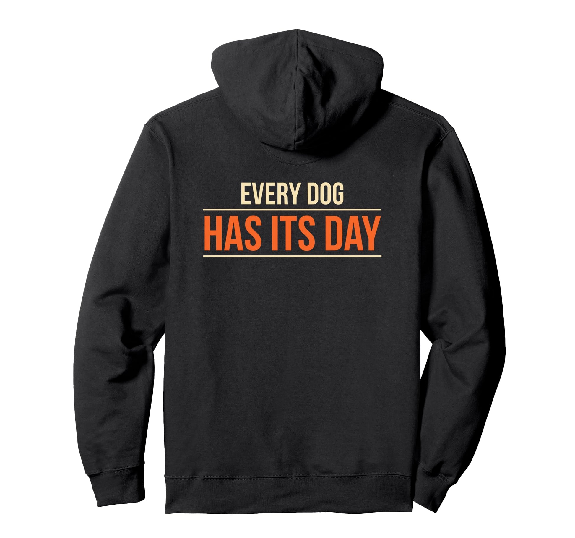 Every Dog Has Its Day Typography Hoodie - Novelty Apparel Unisex - T-Shirt, Sweatshirt, Hoodie