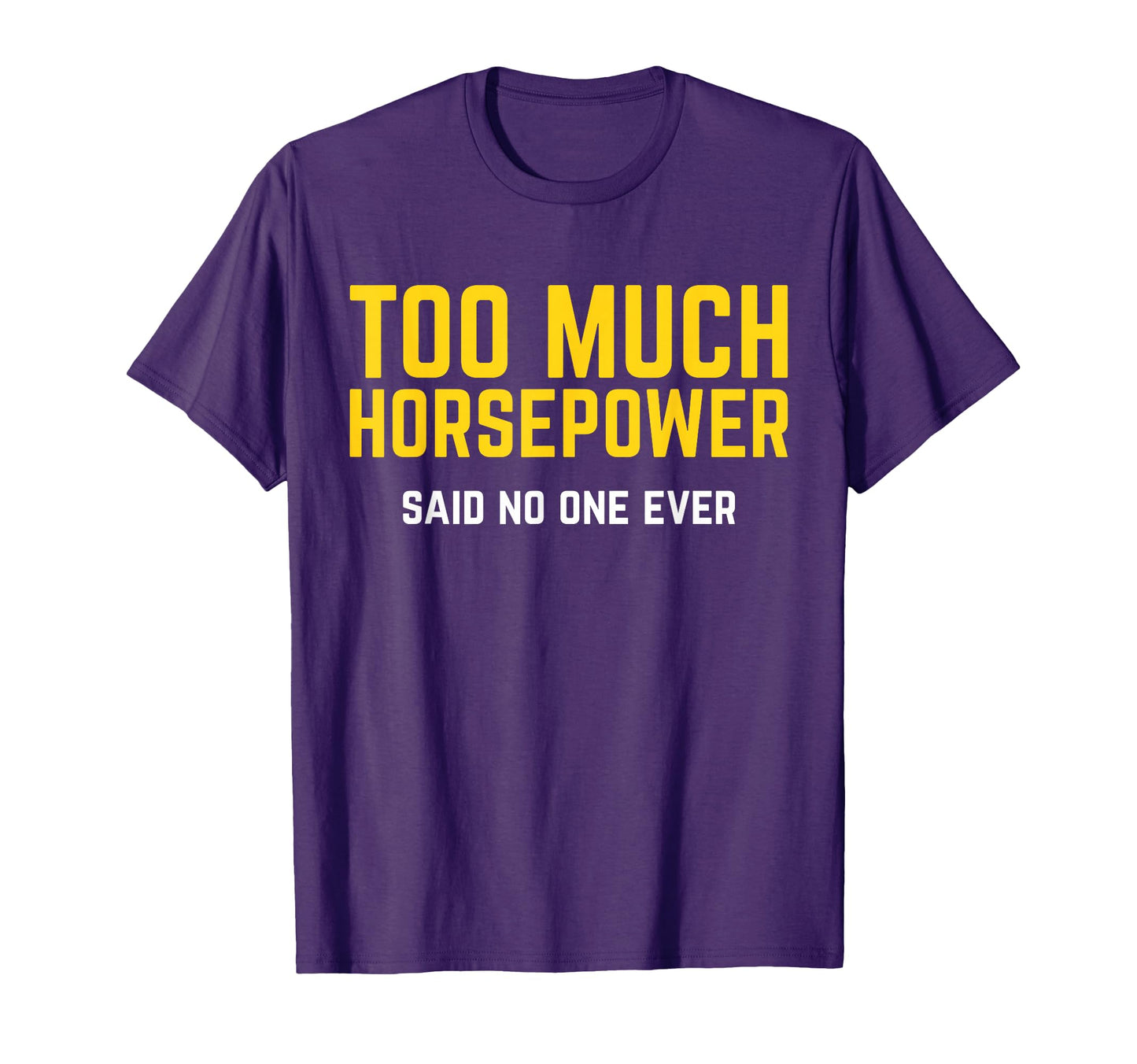 Too Much Horsepower Said No One Ever T-Shirt - Aesthetic Graphic Men Women - T-Shirt, Sweatshirt, Hoodie