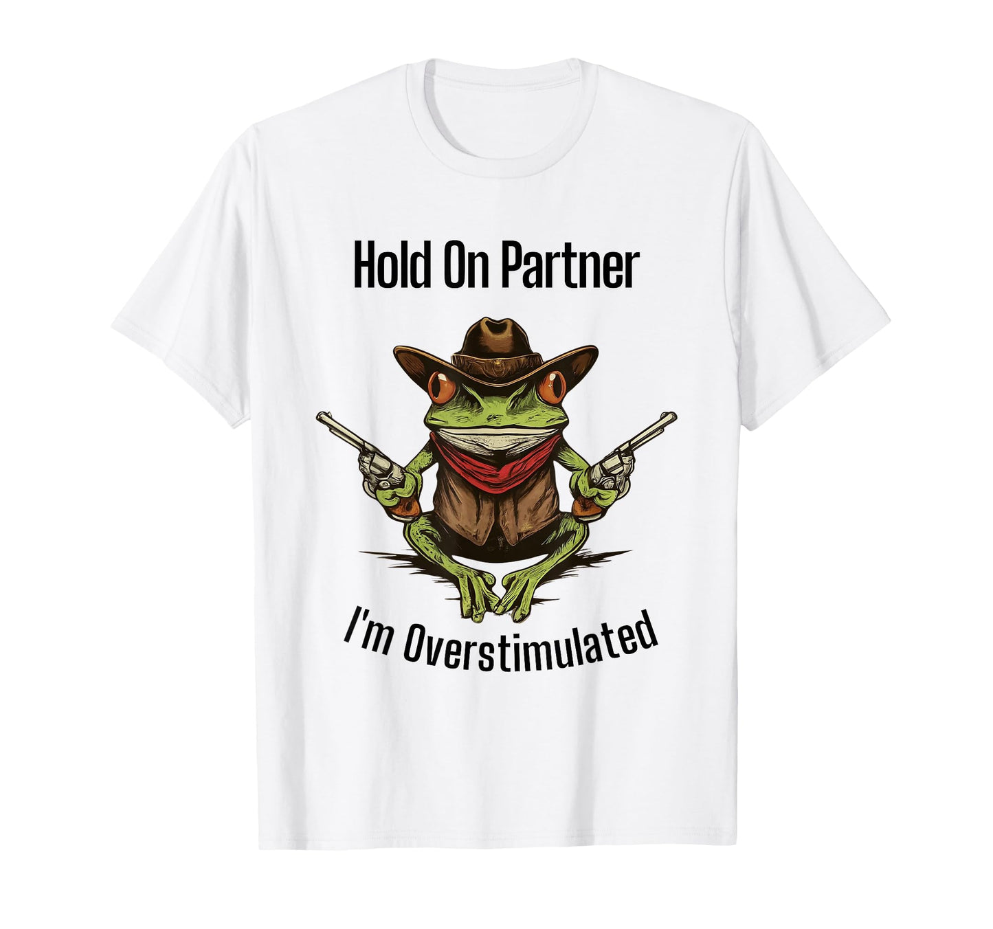 Hold Partner Im Overstimulated Froggy T-Shirt - Custom Art Print Men Women - T-Shirt, Sweatshirt, Hoodie