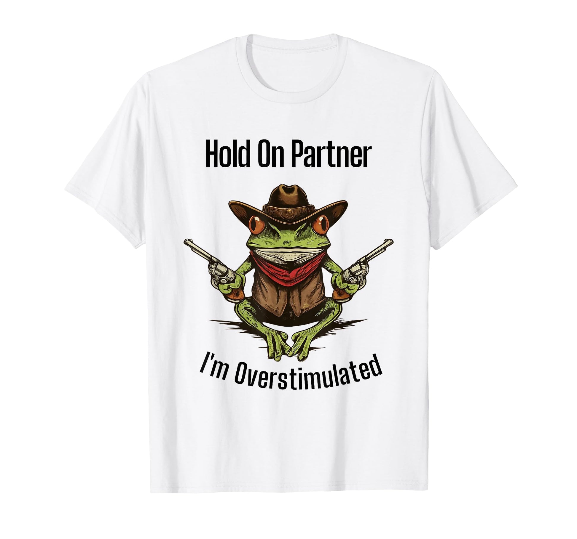 Hold Partner Im Overstimulated Froggy T-Shirt - Custom Art Print Men Women - T-Shirt, Sweatshirt, Hoodie