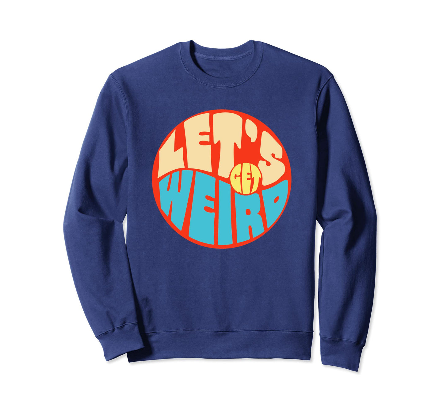 Lets Get Weird Funny 60S Typography Sweatshirt - Trendy Graphic Men Women - T-Shirt, Sweatshirt, Hoodie