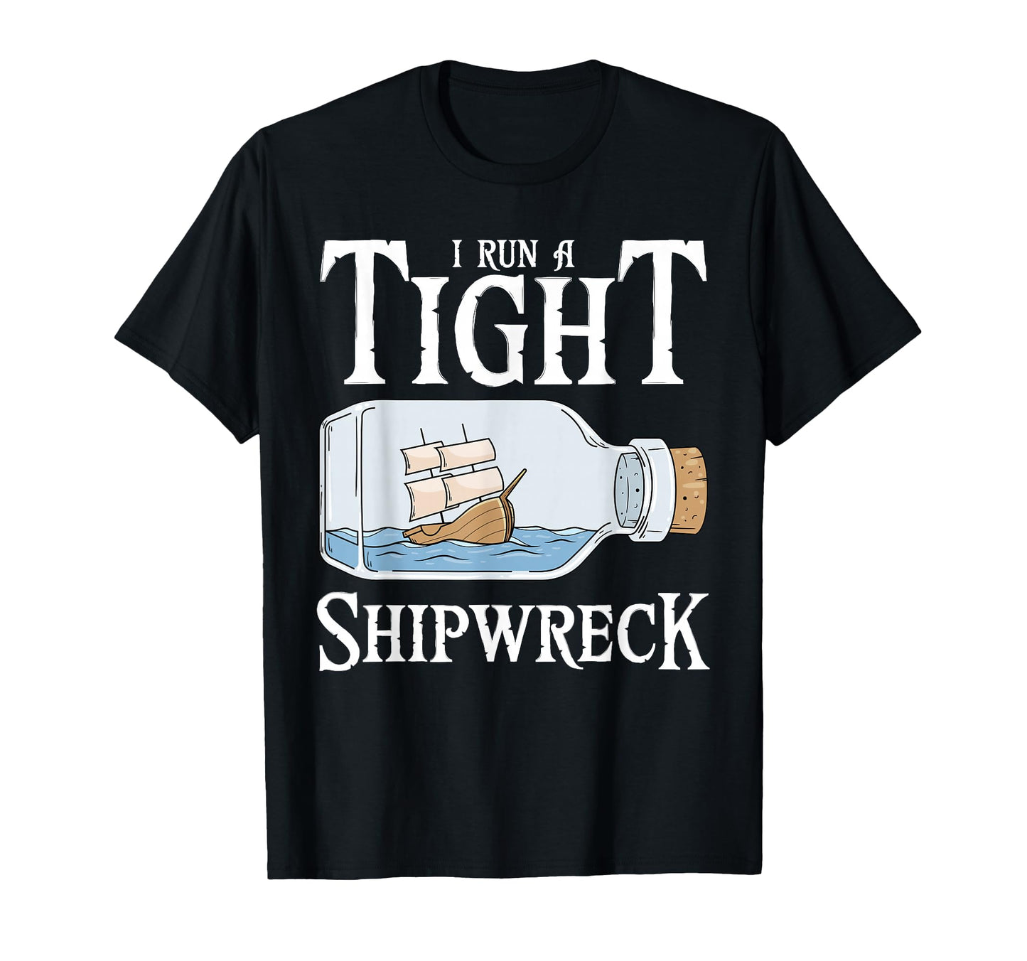 I Run Tight Shipwreck Funny T-Shirt - Custom Art Print for Adults - T-Shirt, Sweatshirt, Hoodie
