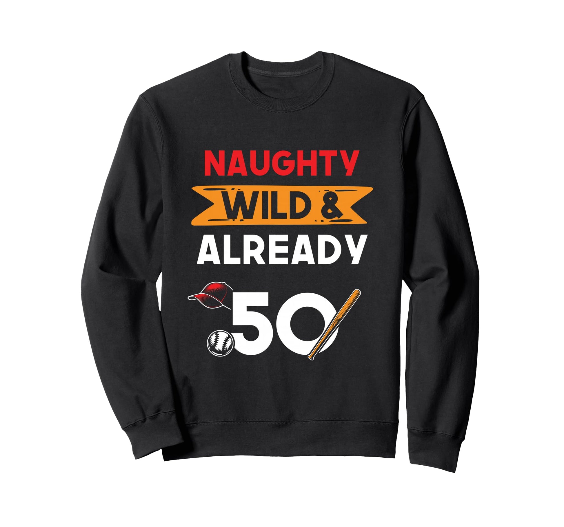 Naughty Wild Already 50 Birthday Sweatshirt - Minimalist Print Men Women - T-Shirt, Sweatshirt, Hoodie