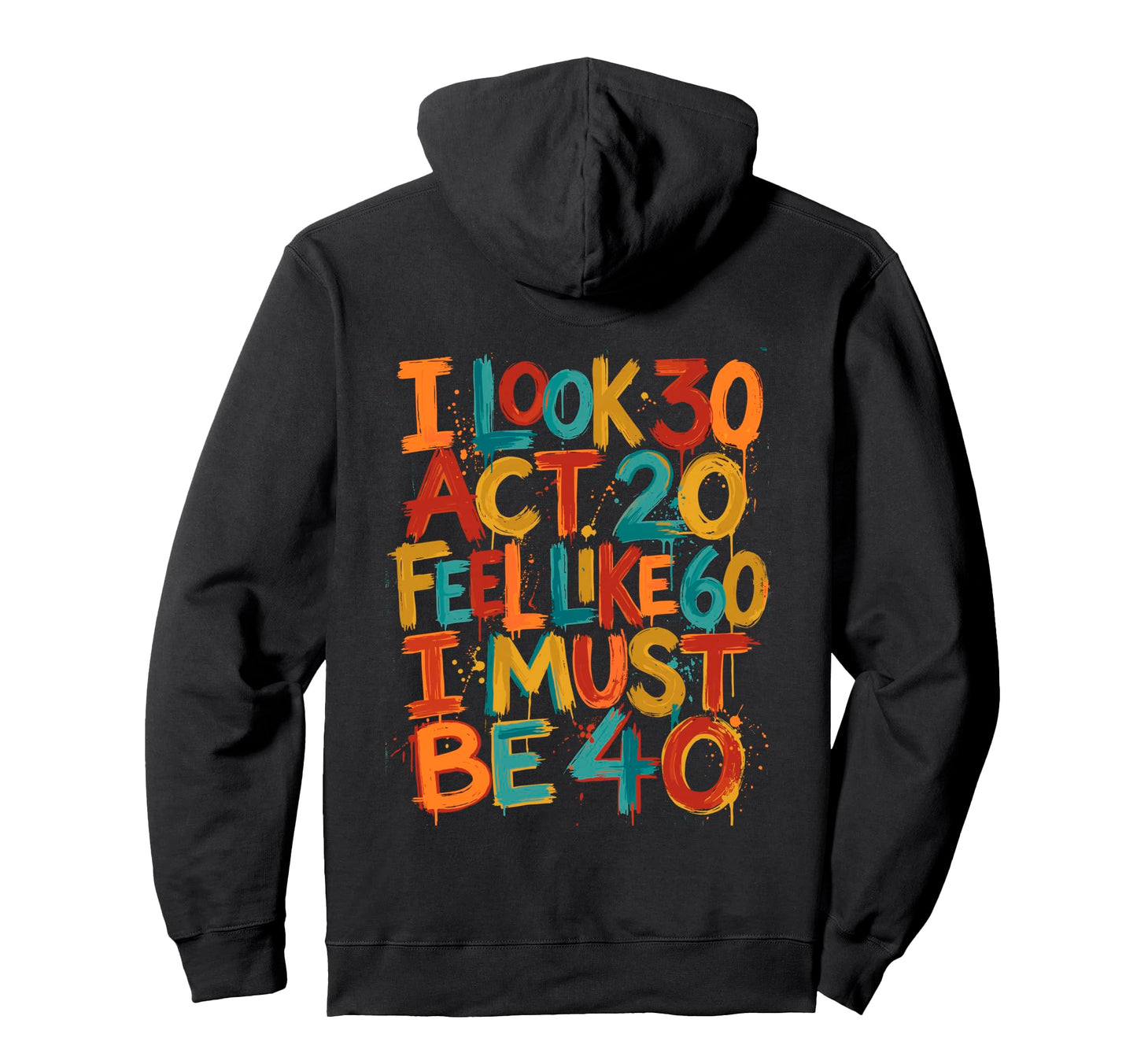 Paint Like 60 Must Be 40 Funny 40 Hoodie - Fun Novelty Design Men Women - T-Shirt, Sweatshirt, Hoodie
