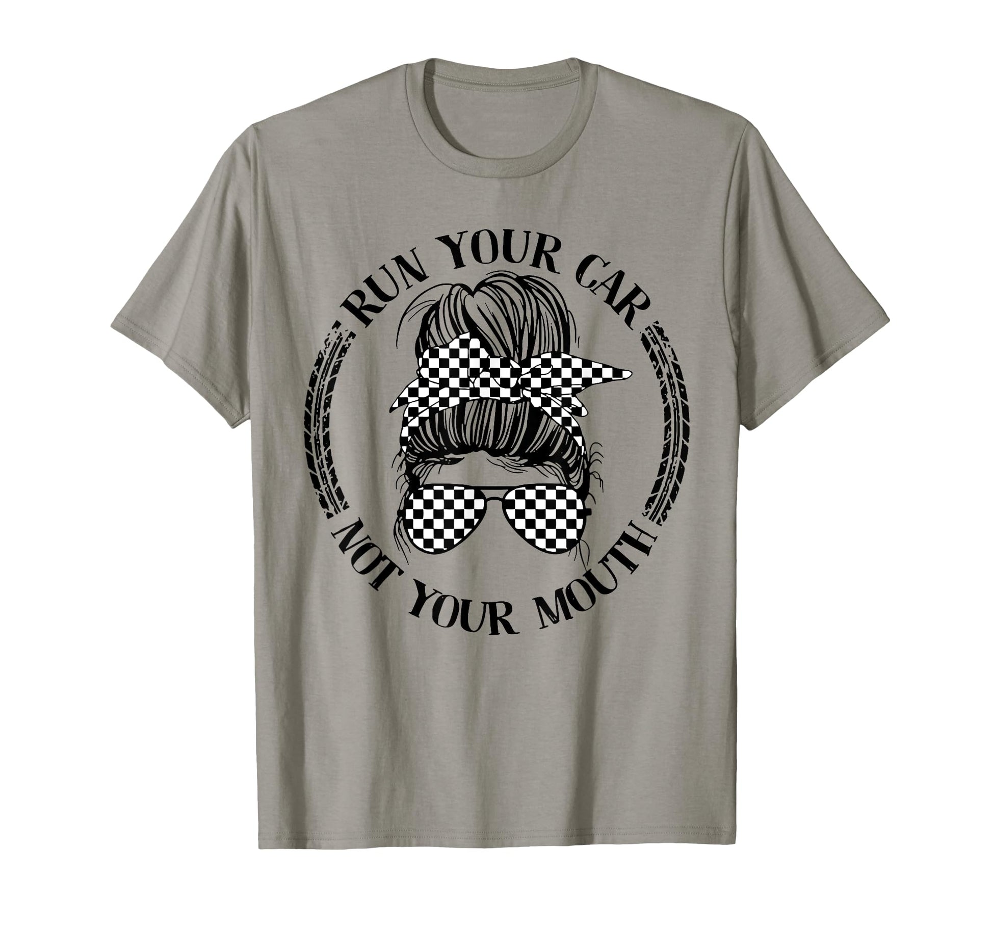 Run Your Car Not Your Mouth Messy Bun T-Shirt - Minimalist Print Men Women - T-Shirt, Sweatshirt, Hoodie