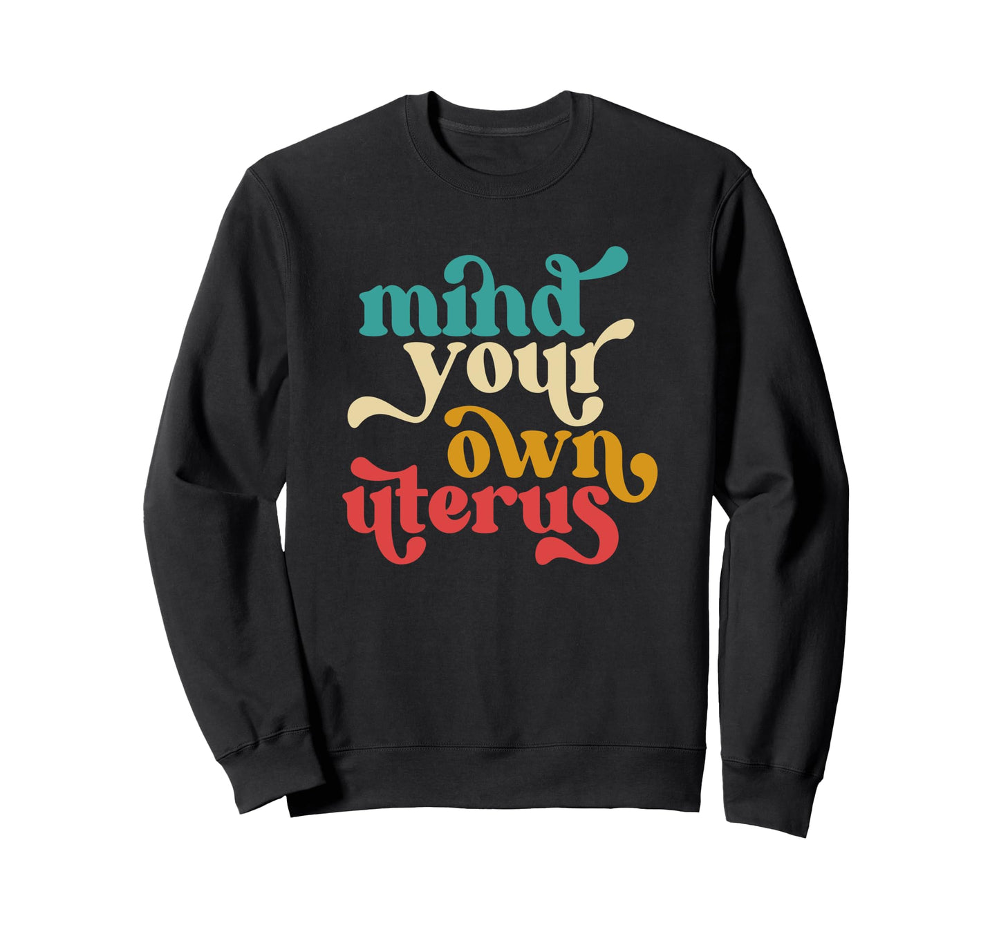 Mind Your Own Uterus Typography Sweatshirt - Custom Art Print for Adults - T-Shirt, Sweatshirt, Hoodie