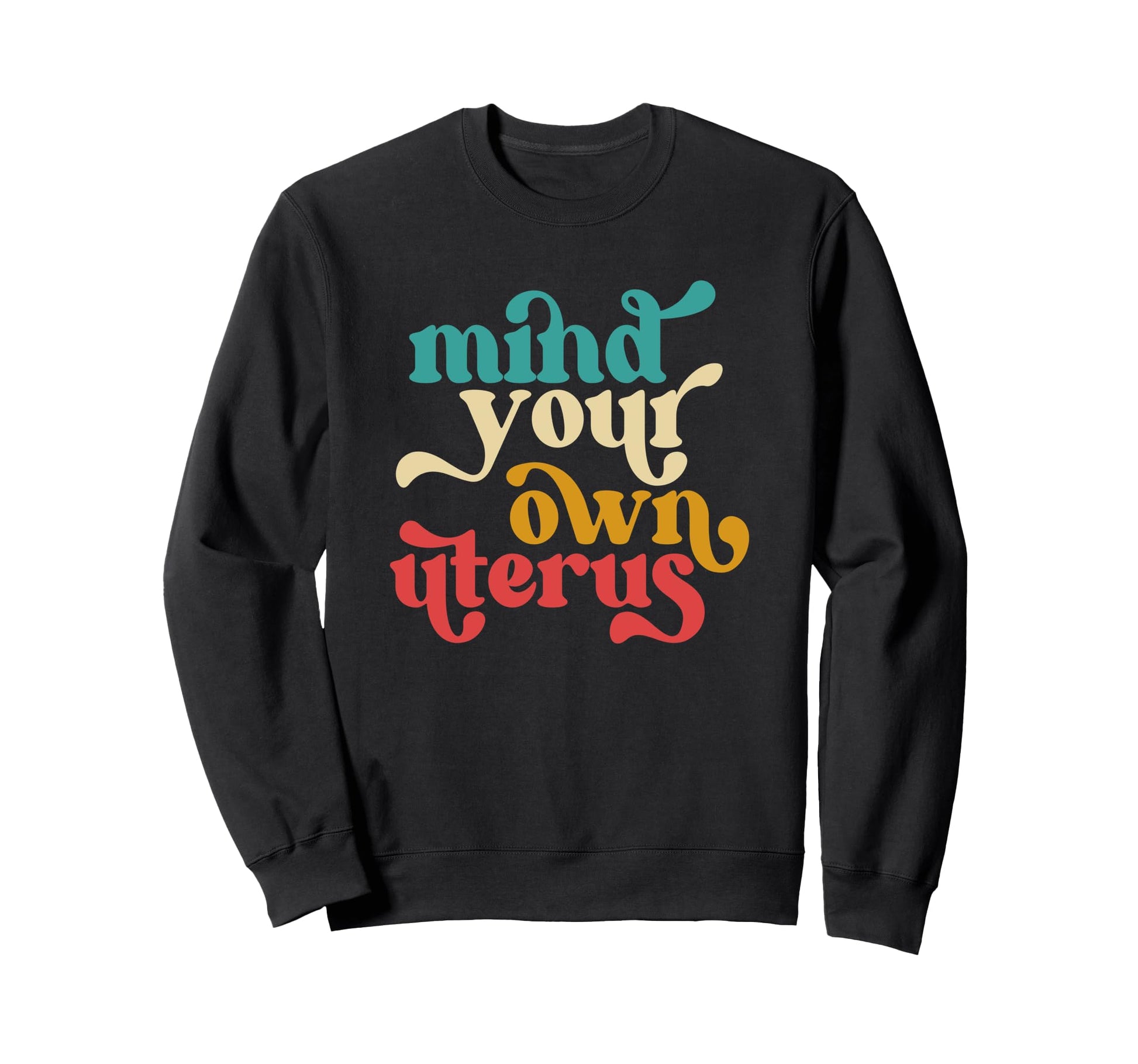 Mind Your Own Uterus Typography Sweatshirt - Custom Art Print for Adults - T-Shirt, Sweatshirt, Hoodie