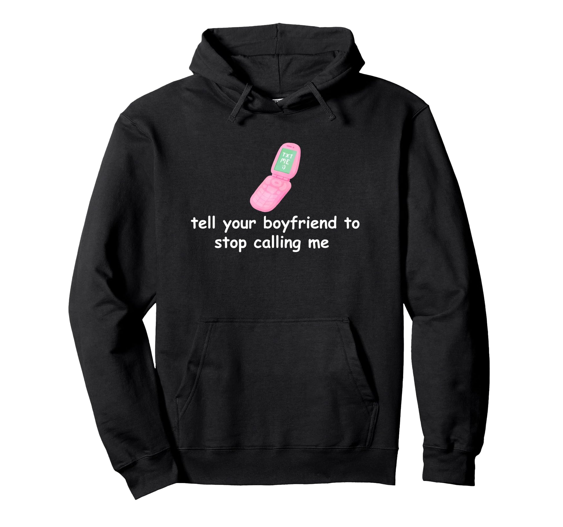 Tell Your Boyfriend To Stop Calling Me Hoodie - Novelty Apparel Unisex - T-Shirt, Sweatshirt, Hoodie