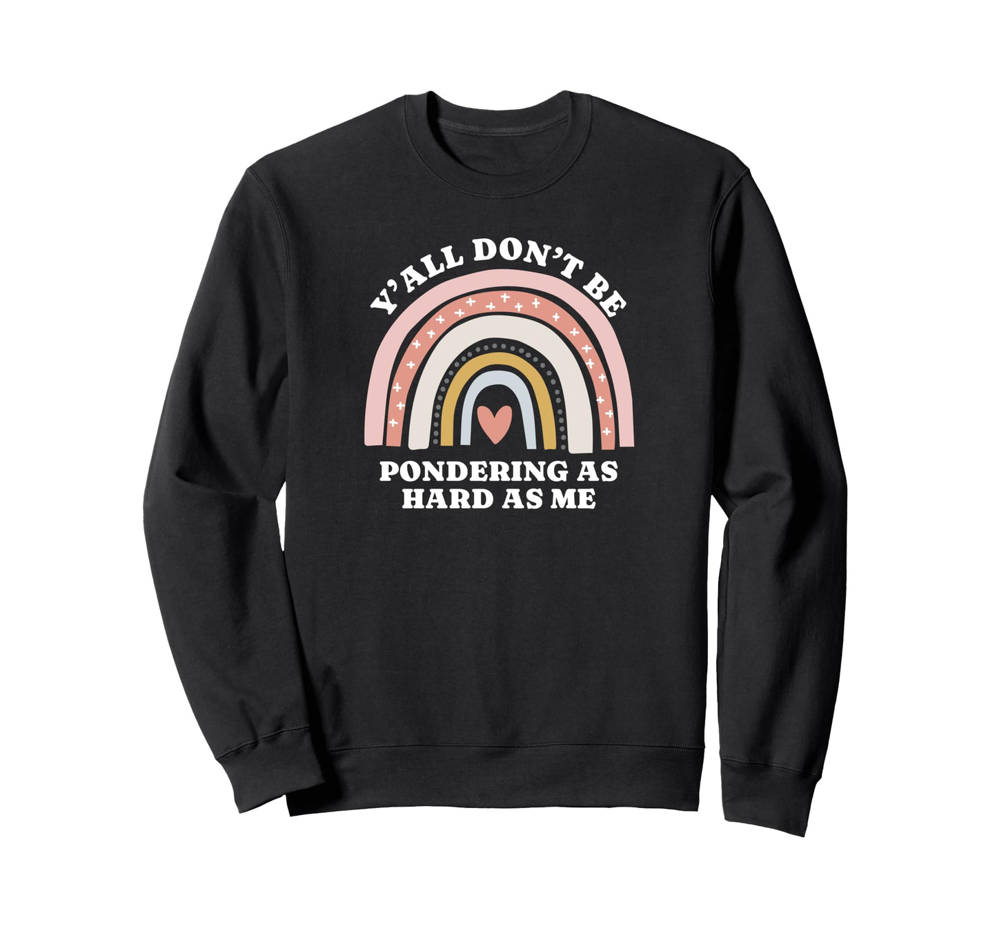 Yall Dont Be Pondering As Hard As Me Sweatshirt - Graphic Print Men Women - T-Shirt, Sweatshirt, Hoodie