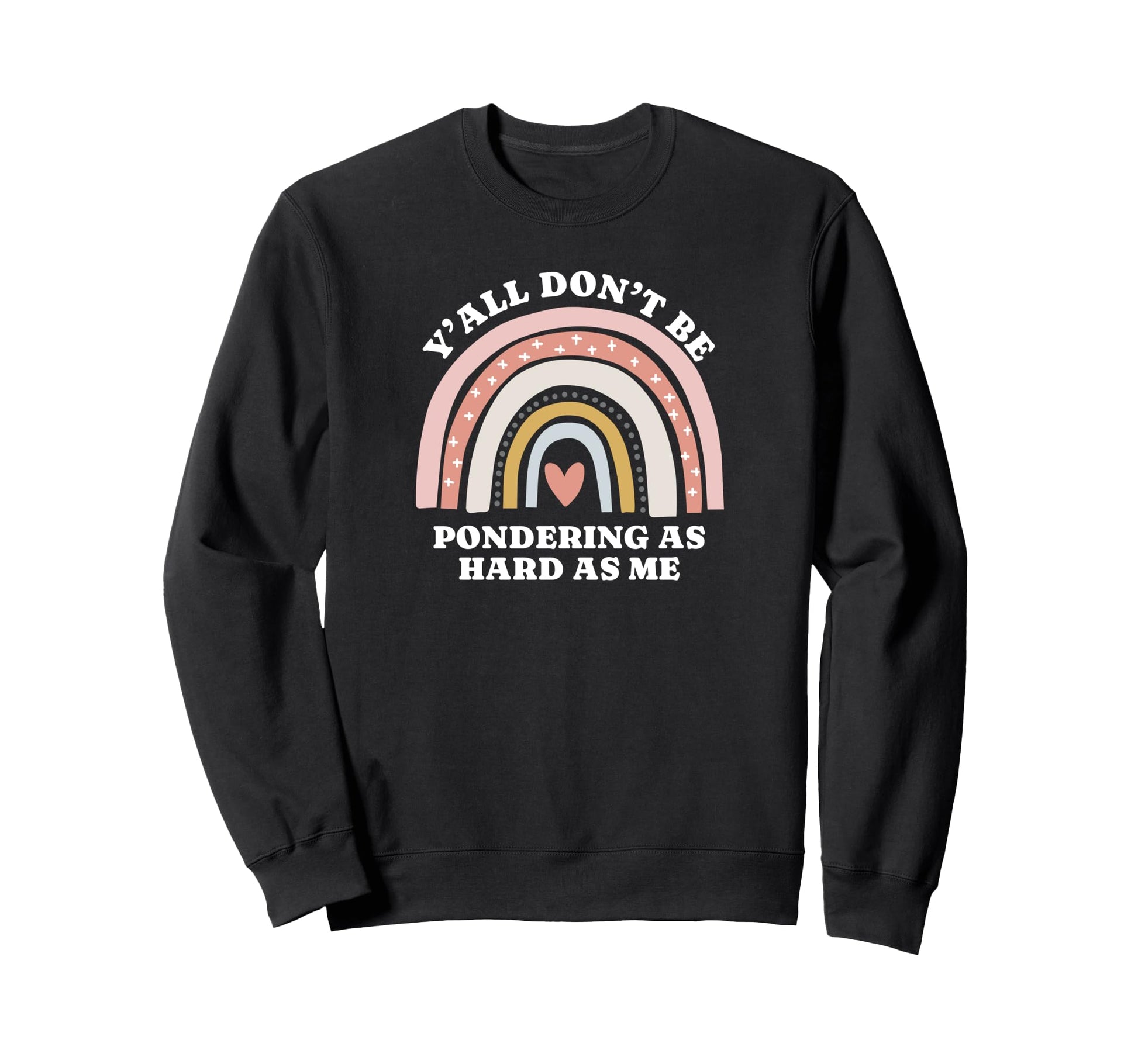 Yall Dont Be Pondering As Hard As Me Sweatshirt - Graphic Print Men Women - T-Shirt, Sweatshirt, Hoodie