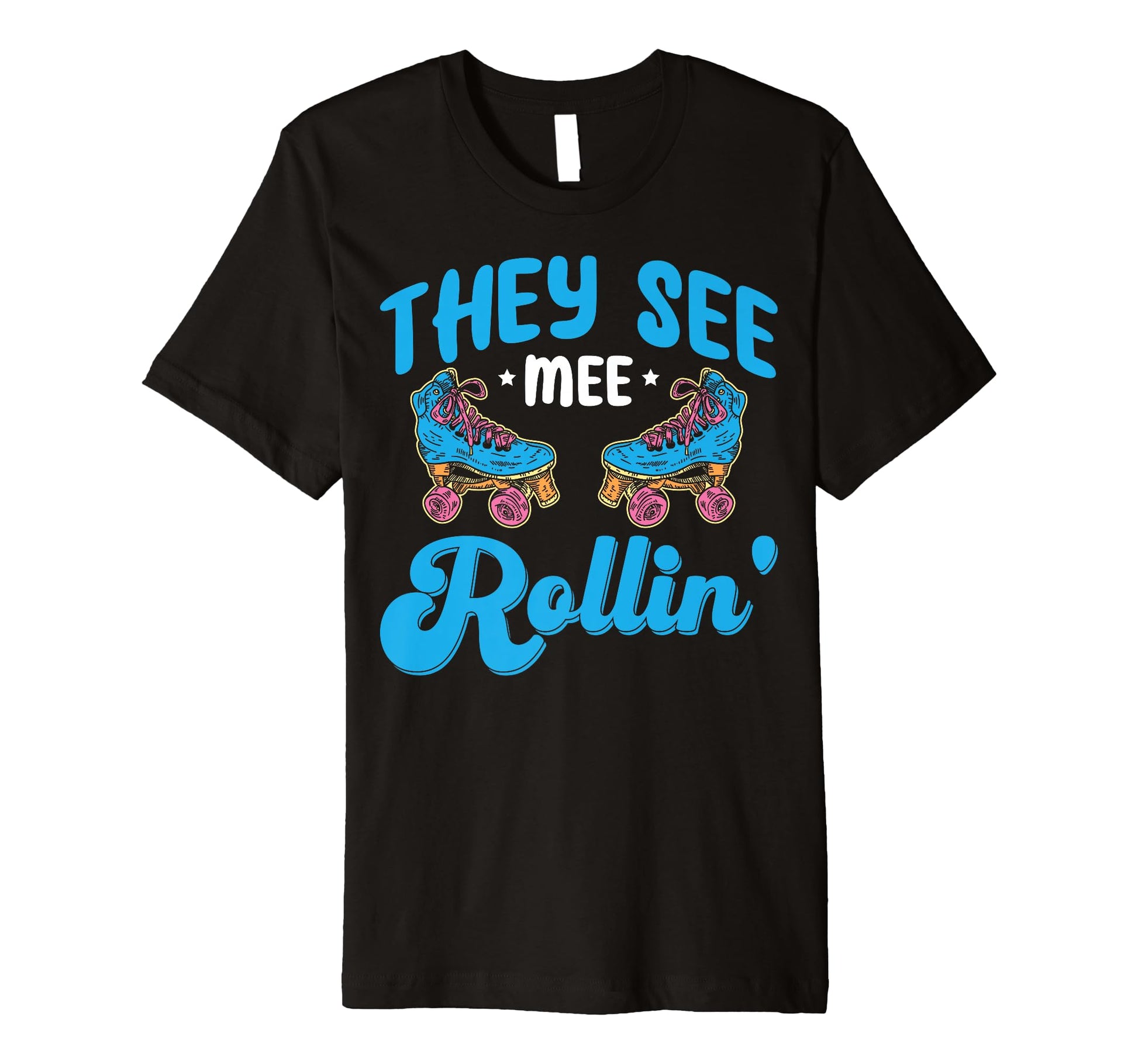 Rollerskate Funny They See Mee T-Shirt - Fun Novelty Design Men Women - T-Shirt, Sweatshirt, Hoodie