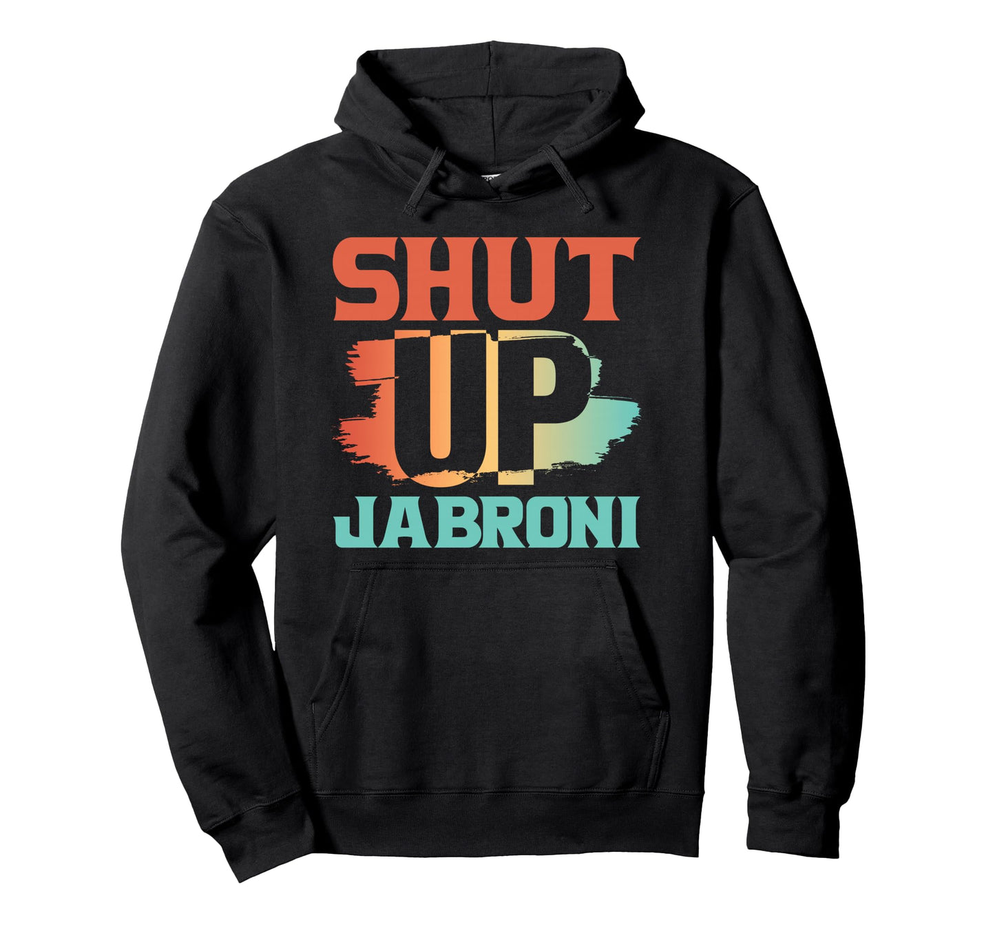 Shut Up Jabroni Brush Stroke Hoodie - Fun Novelty Design Men Women - T-Shirt, Sweatshirt, Hoodie