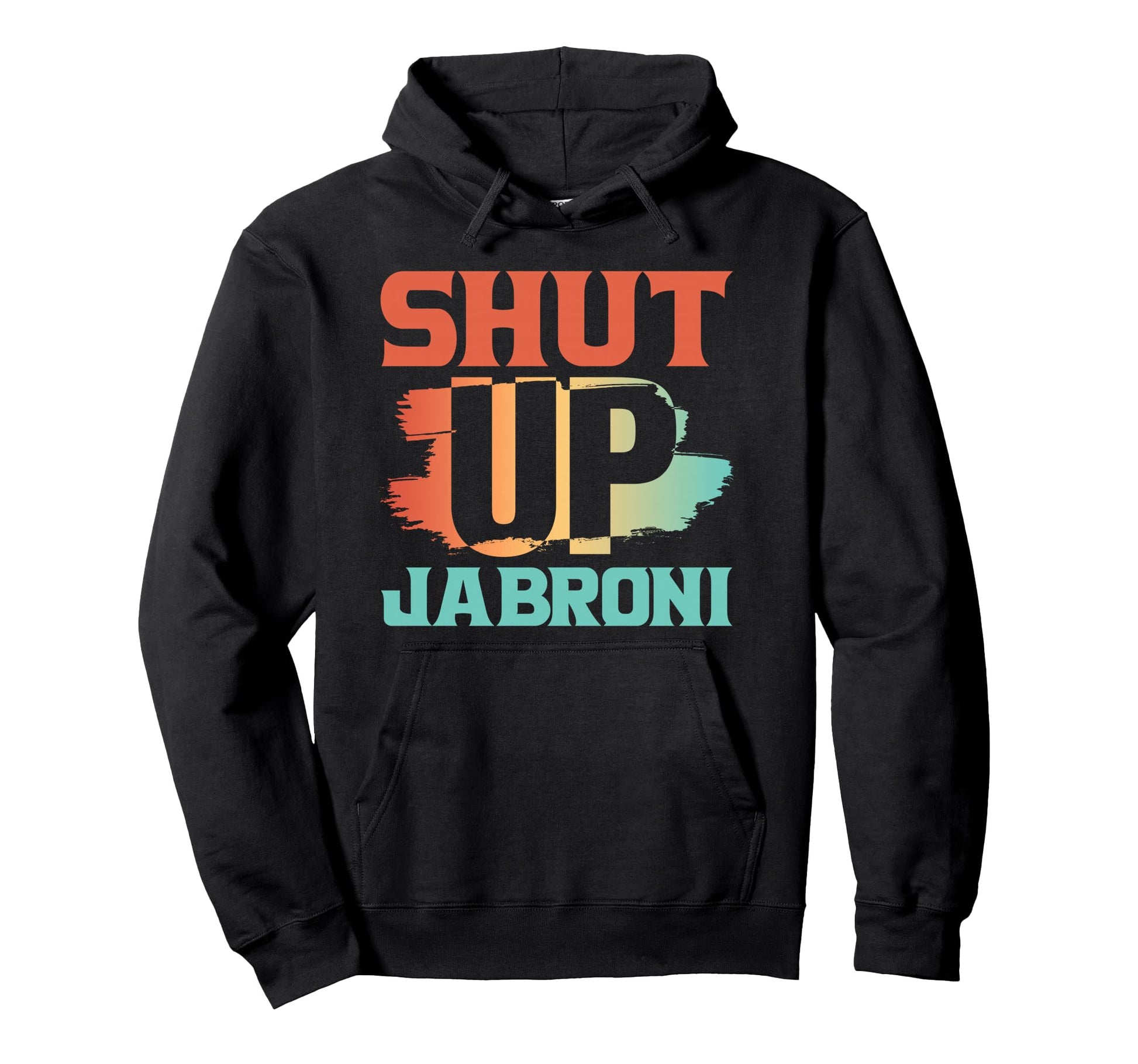 Shut Up Jabroni Brush Stroke Hoodie - Fun Novelty Design Men Women - T-Shirt, Sweatshirt, Hoodie