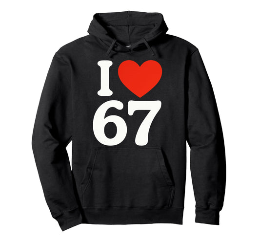 67 Meme I Love Six Seven Hoodie - Fun Novelty Design Men Women - T-Shirt, Sweatshirt, Hoodie