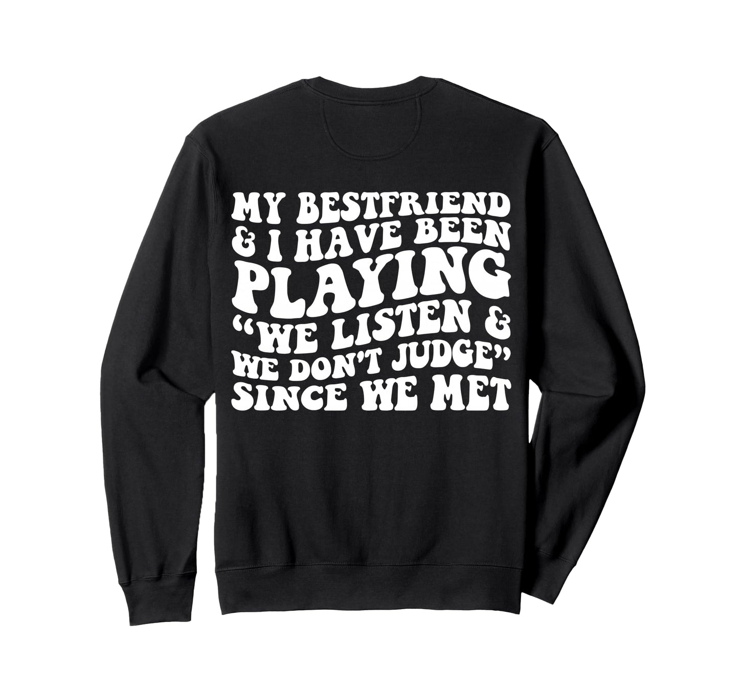 My Bestfriend I Listen We Dont Judge Sweatshirt - Graphic Print Men Women - T-Shirt, Sweatshirt, Hoodie