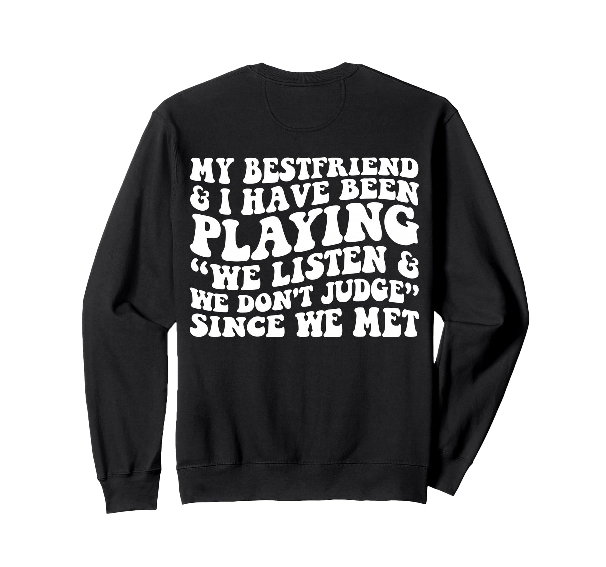 My Bestfriend I Listen We Dont Judge Sweatshirt - Graphic Print Men Women - T-Shirt, Sweatshirt, Hoodie