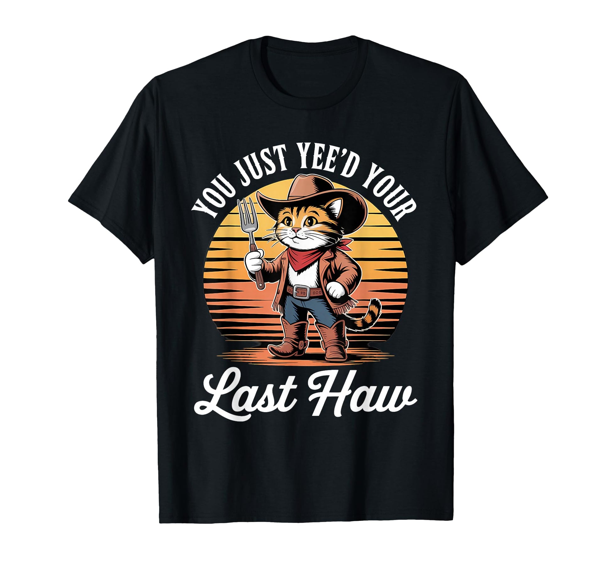 You Just Yeed Your Last Haw Funny T-Shirt - Streetwear Style for Adults - T-Shirt, Sweatshirt, Hoodie