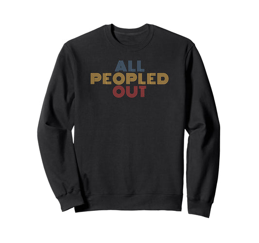 All Peopled Out Typography Introvert Sweatshirt - Trendy Graphic Unisex - T-Shirt, Sweatshirt, Hoodie