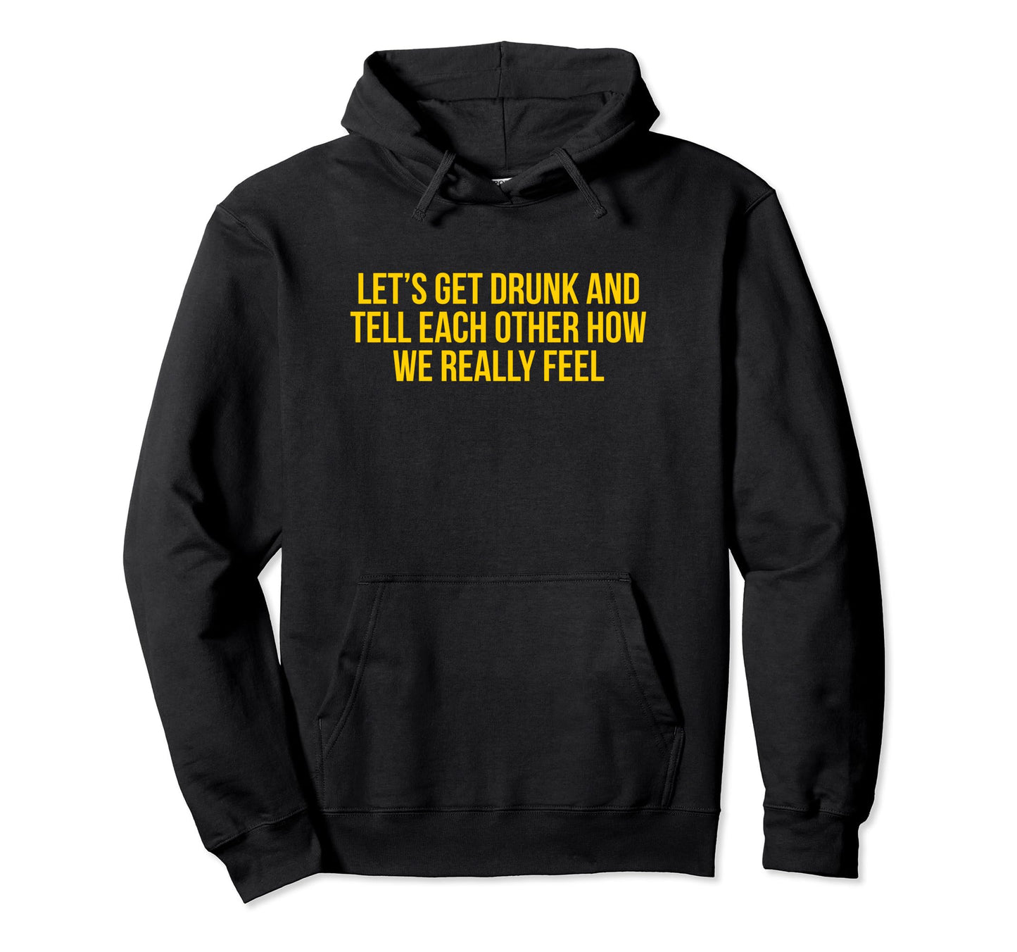 Lets Get Drunk And Tell Each Other Funny Hoodie - Streetwear Style Unisex - T-Shirt, Sweatshirt, Hoodie