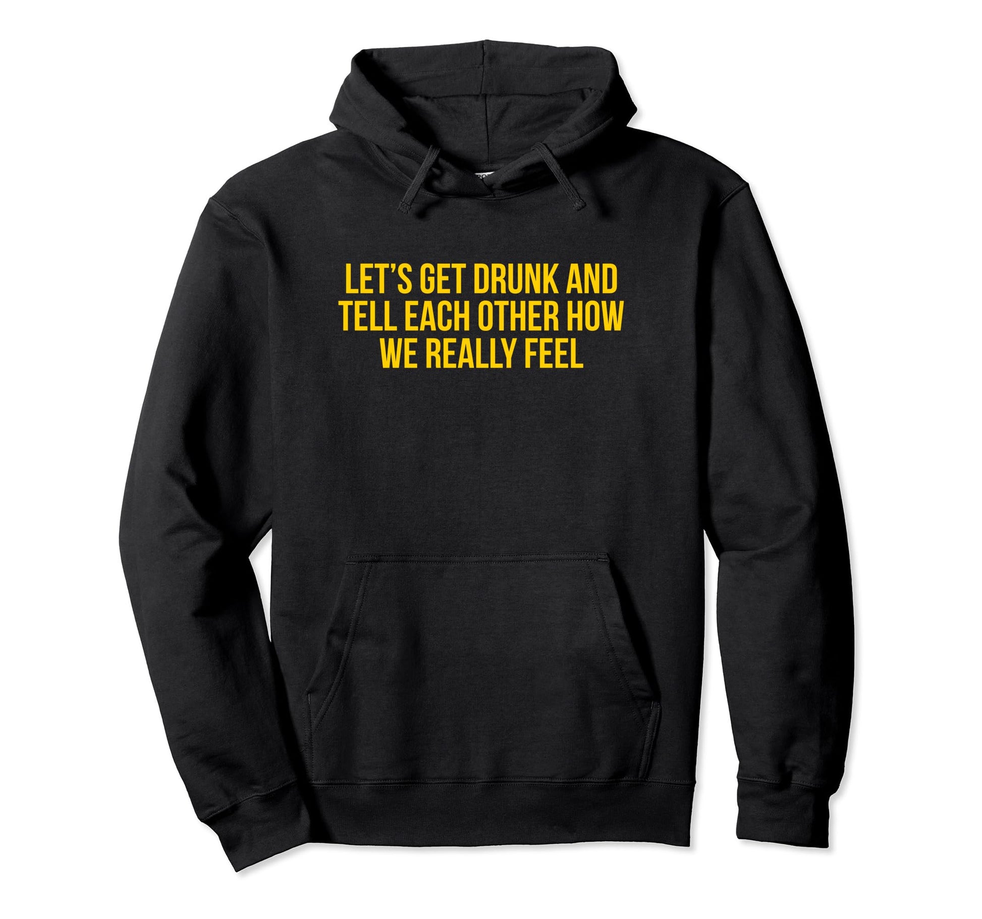 Lets Get Drunk And Tell Each Other Funny Hoodie - Streetwear Style Unisex - T-Shirt, Sweatshirt, Hoodie
