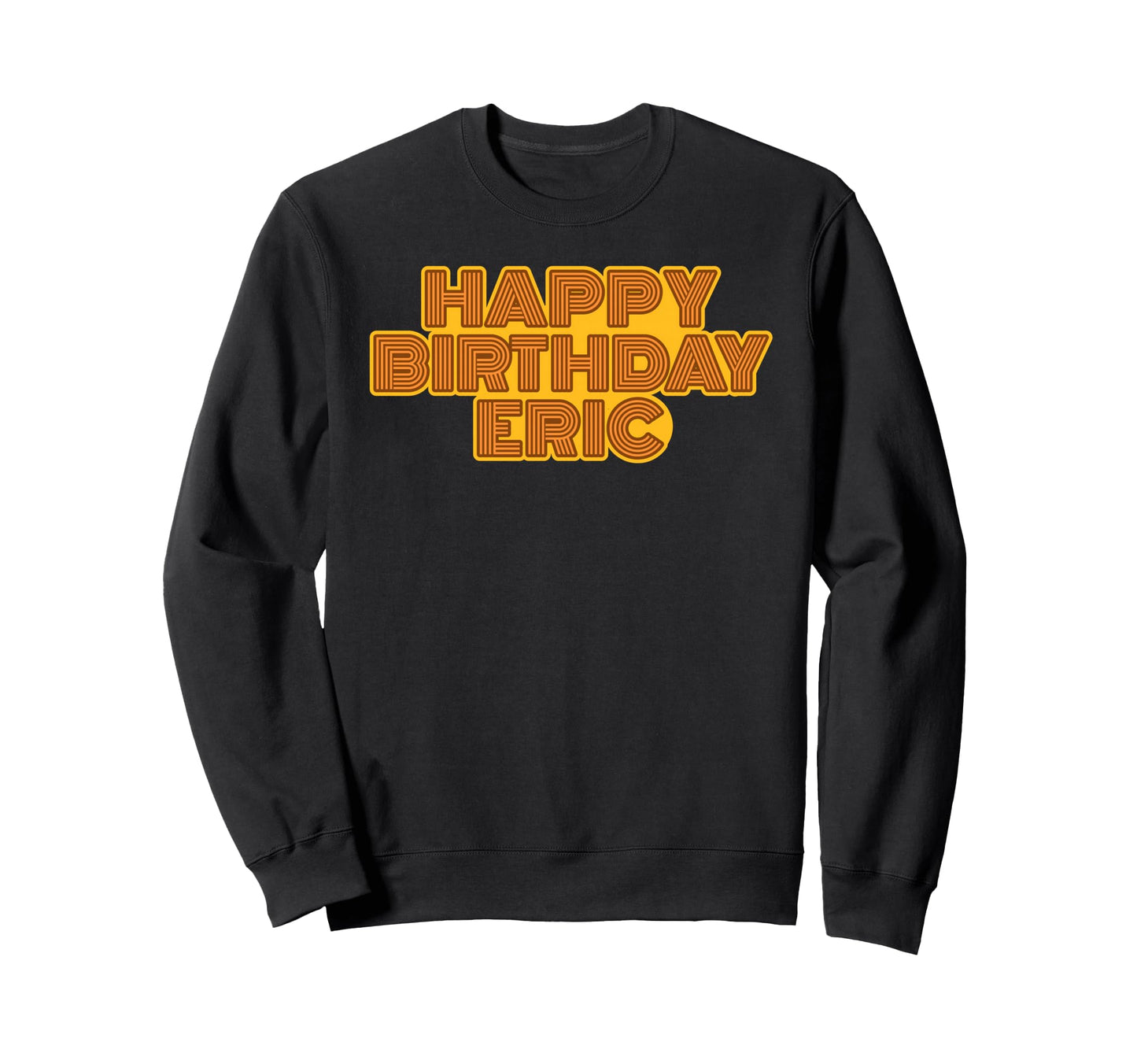Happy Birthday Eric Personalized Name Sweatshirt - Custom Art Print Unisex - T-Shirt, Sweatshirt, Hoodie